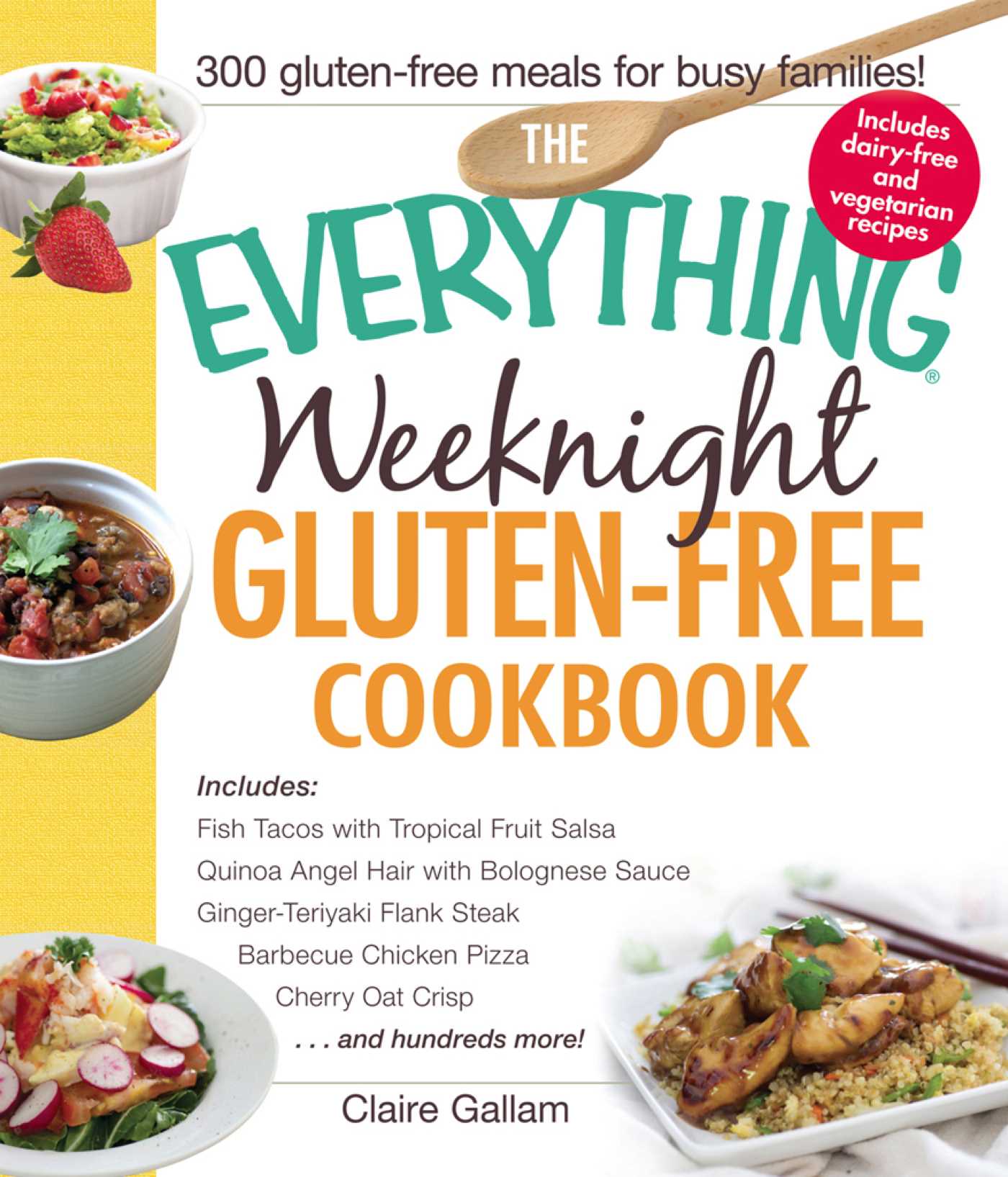 Everything Weeknight Gluten-Free Cookbook: Includes Fish Tacos with Tropical Fruit Salsa, Quinoa Angel Hair with Bolognese Sauce, Ginger-Teriyaki Flank Steak, Barbecue Chicken Pizza, Cherry Oat Crisp...and Hundreds More!