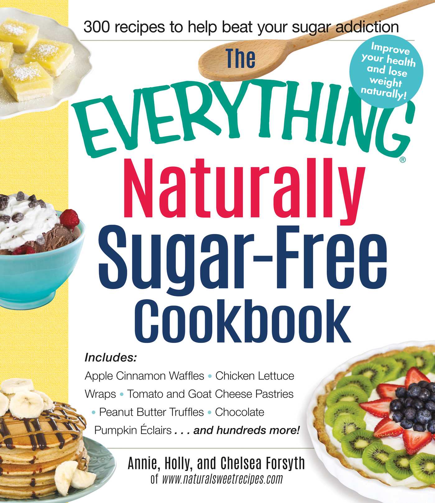 Everything Naturally Sugar-Free Cookbook: Includes Apple Cinnamon Waffles, Chicken Lettuce Wraps, Tomato and Goat Cheese Pastries, Peanut Butter Truffles, Chocolate Pumpkin Eclairs...and Hundreds More!