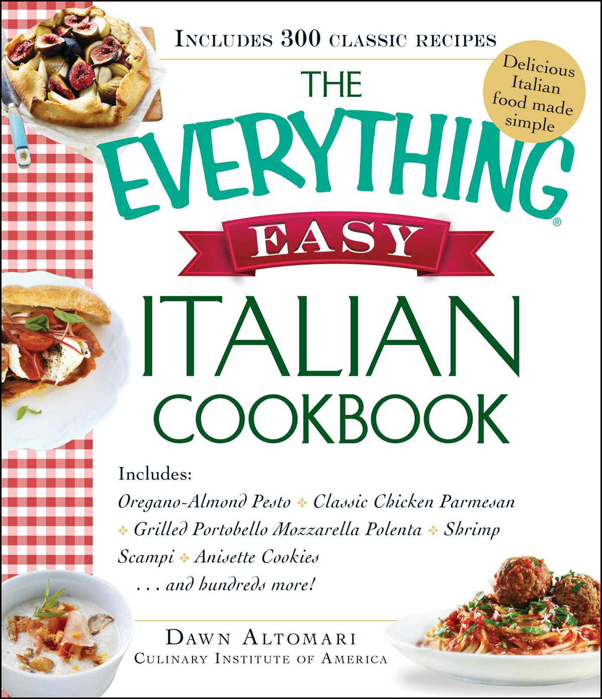 Everything Easy Italian Cookbook: Includes Oregano-Almond Pesto, Classic Chicken Parmesan, Grilled Portobello Mozzarella Polenta, Shrimp Scampi, Anisette Cookies...and Hundreds More!