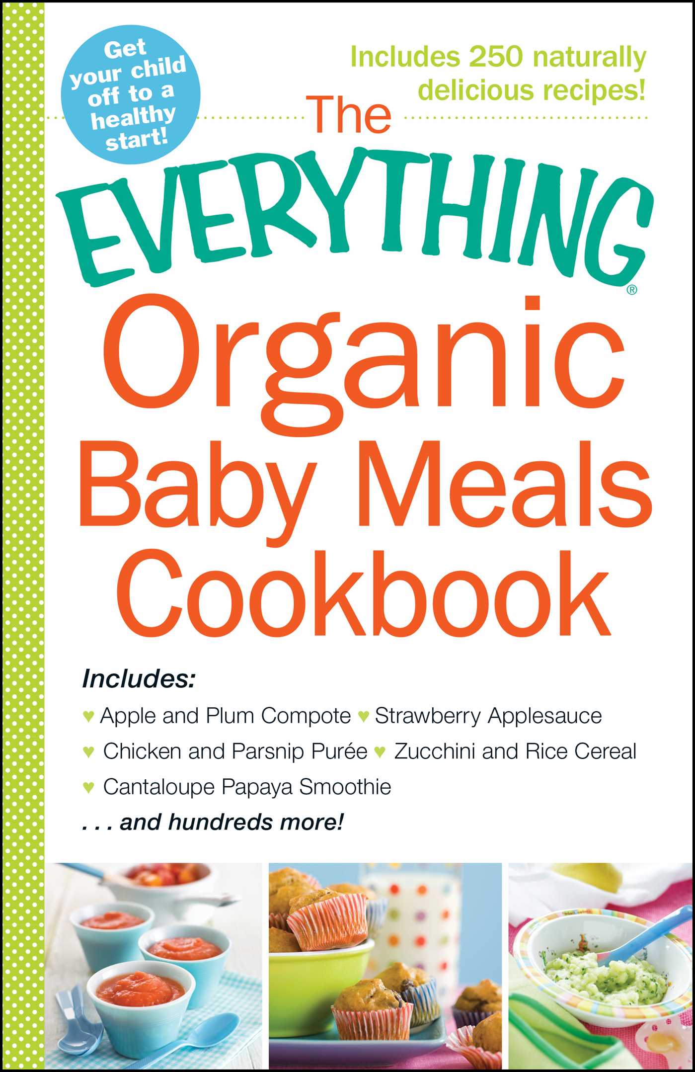 Everything Organic Baby Meals Cookbook: Includes Apple and Plum Compote, Strawberry Applesauce, Chicken and Parsnip Puree, Zucchini and Rice Cereal, Cantaloupe Papaya Smoothie...and Hundreds More!