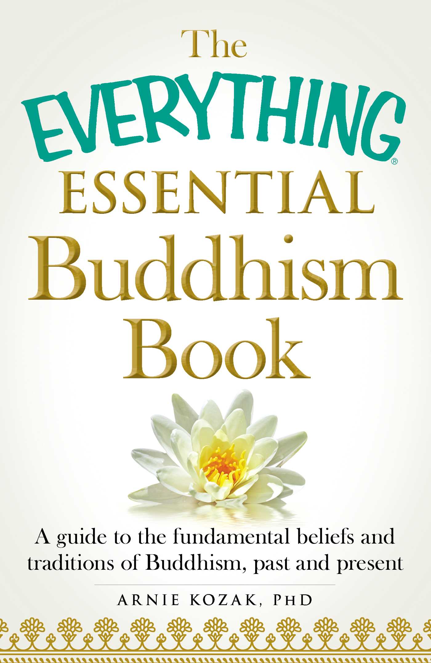 Everything Essential Buddhism Book: A Guide to the Fundamental Beliefs and Traditions of Buddhism, Past and Present