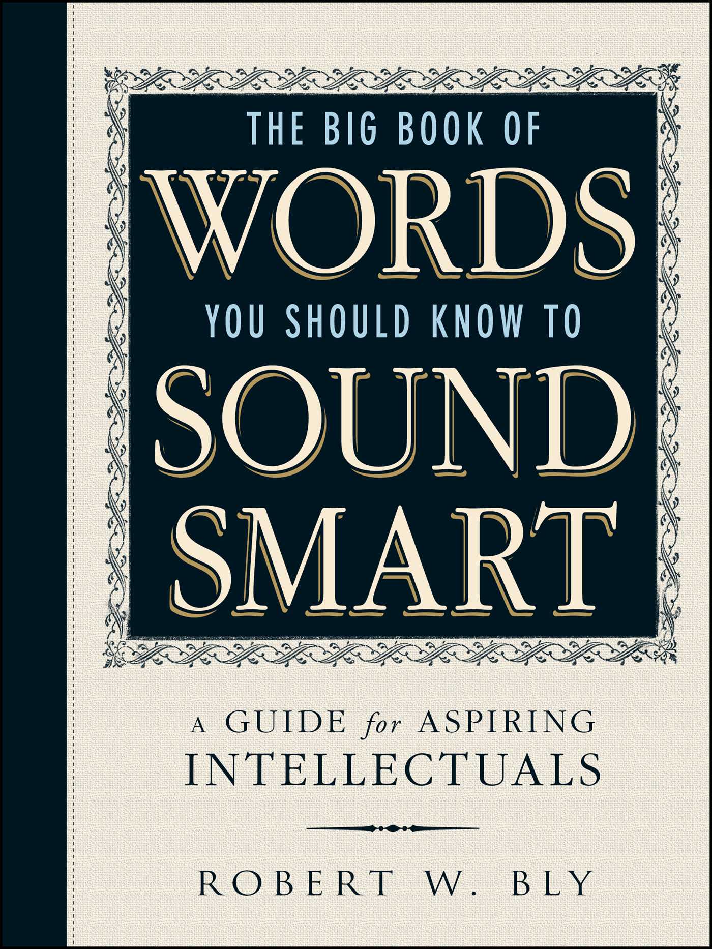 Big Book Of Words You Should Know To Sound Smart: A Guide for Aspiring Intellectuals