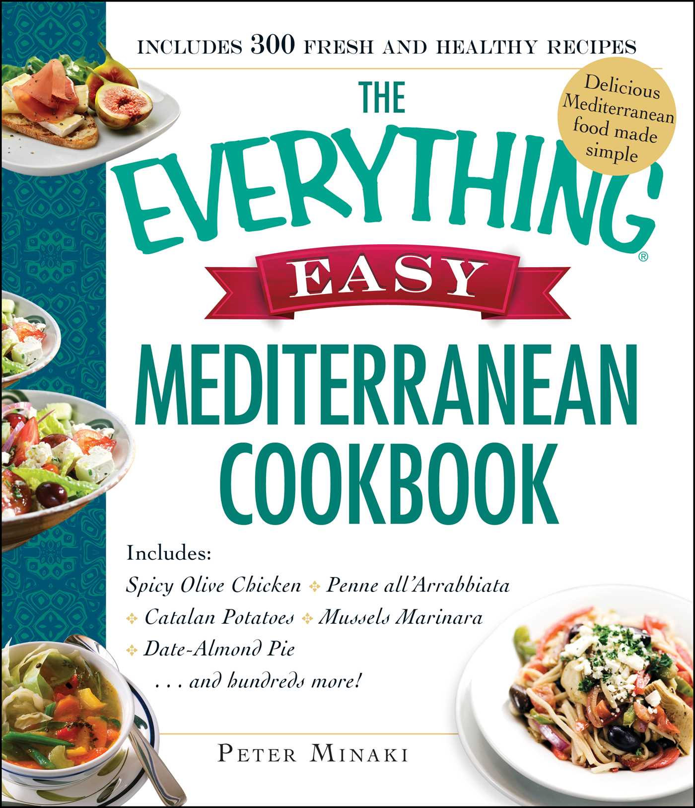 Everything Easy Mediterranean Cookbook: Includes Spicy Olive Chicken, Penne all'Arrabbiata, Catalan Potatoes, Mussels Marinara, Date-Almond Pie...and Hundreds More!