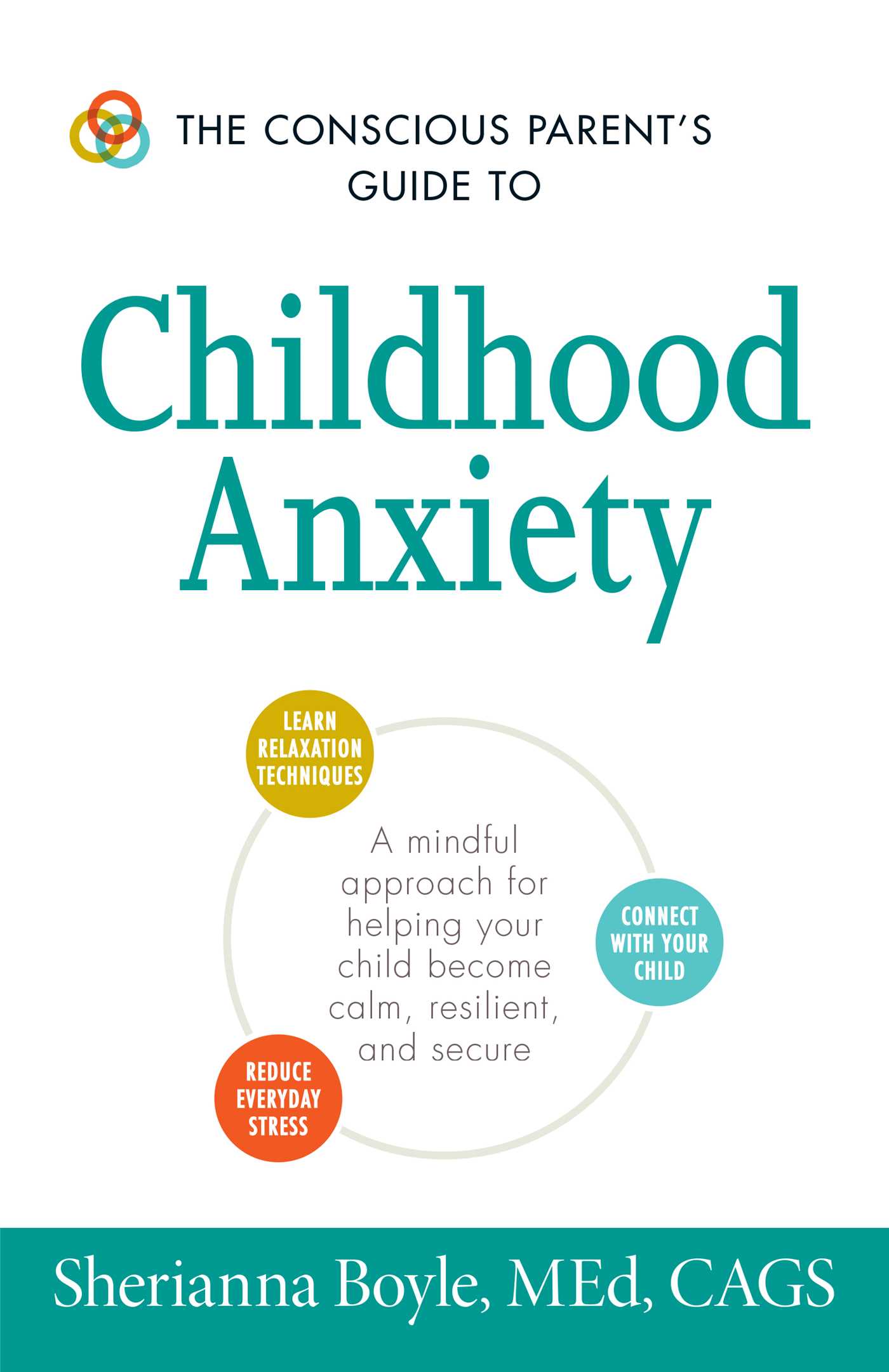 Conscious Parent's Guide to Childhood Anxiety: A Mindful Approach for Helping Your Child Become Calm, Resilient, and Secure