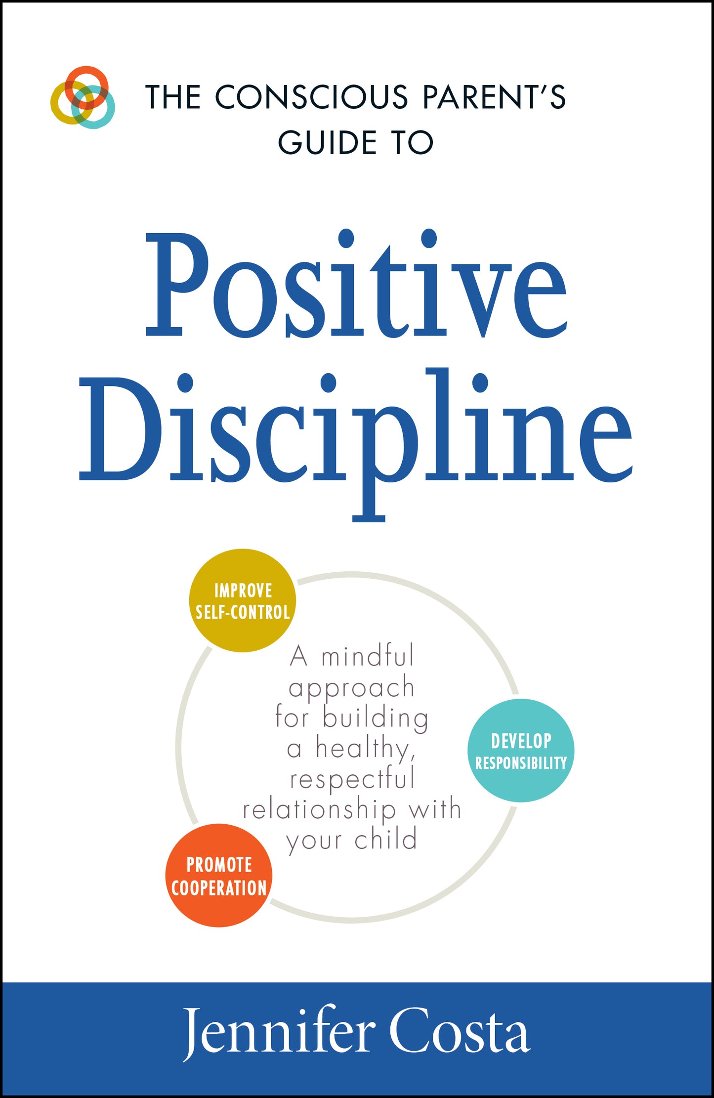Conscious Parent's Guide to Positive Discipline: A Mindful Approach for Building a Healthy, Respectful Relationship with Your Child