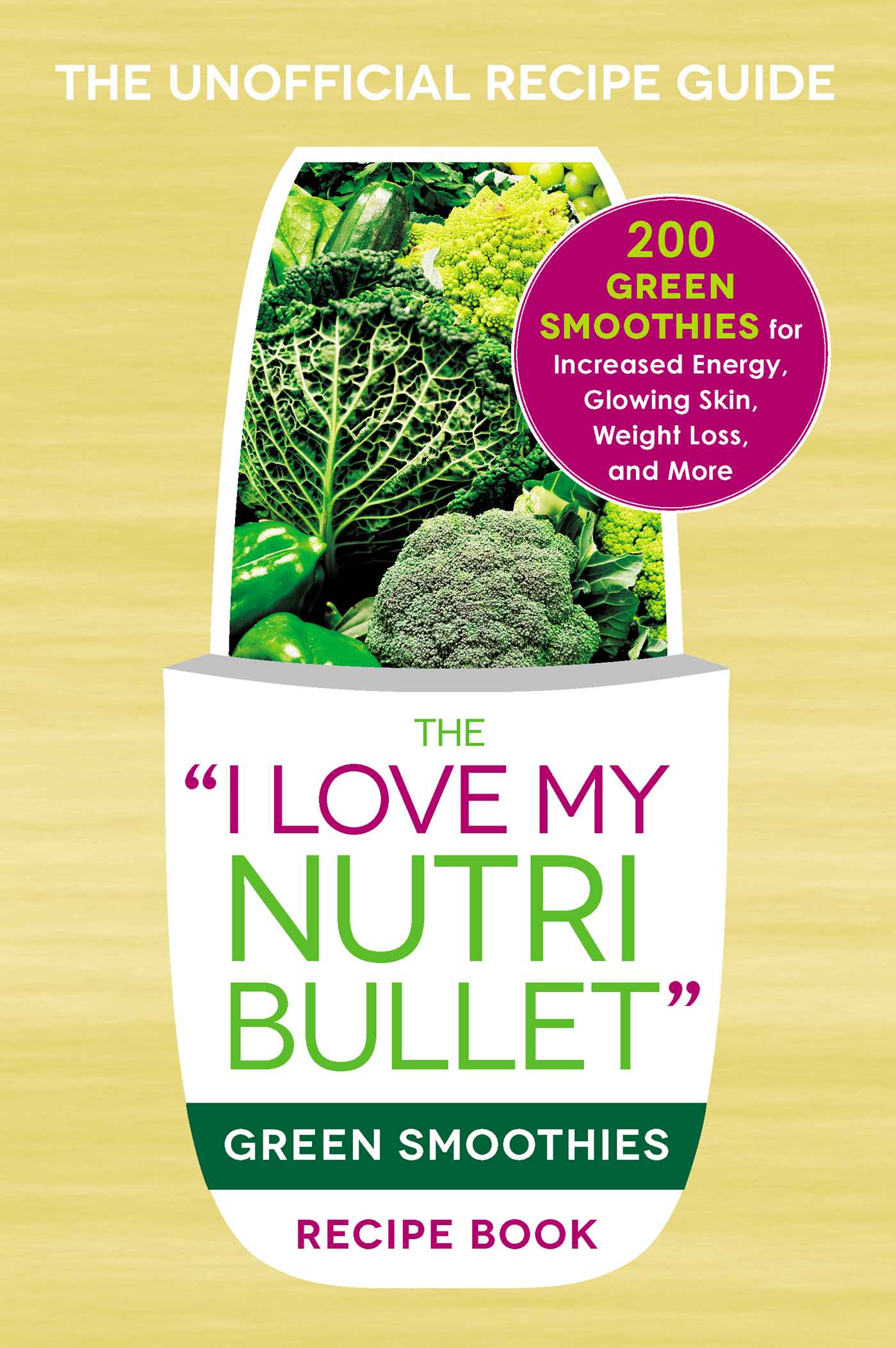 I Love My NutriBullet Green Smoothies Recipe Book: 200 Healthy Smoothie Recipes for Weight Loss, Heart Health, Improved Mood, and More