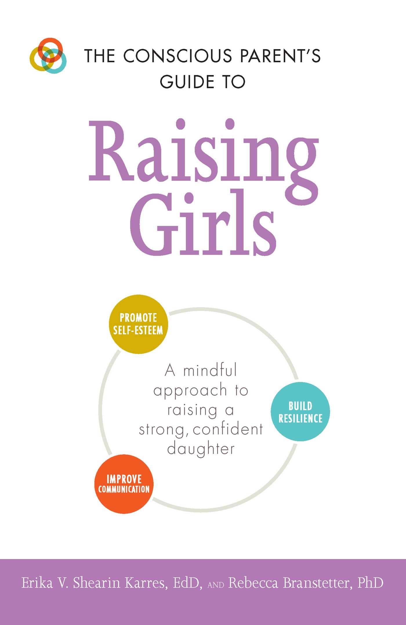 Conscious Parent's Guide to Raising Girls: A mindful approach to raising a strong, confident daughter * Promote self-esteem * Build resilience * Improve communication