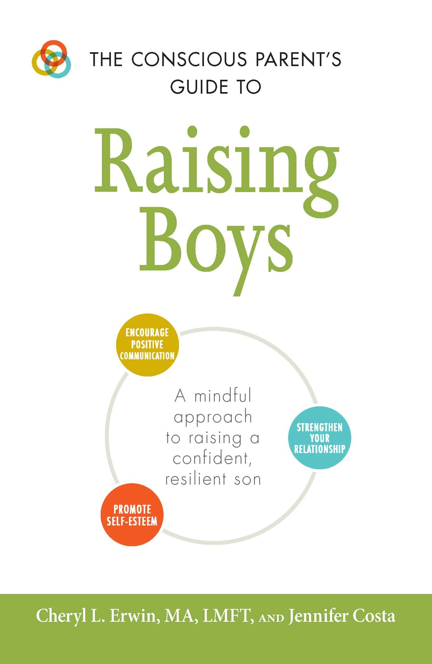 Conscious Parent's Guide to Raising Boys: A mindful approach to raising a confident, resilient son * Promote self-esteem * Encourage positive communication * Strengthen your relationship