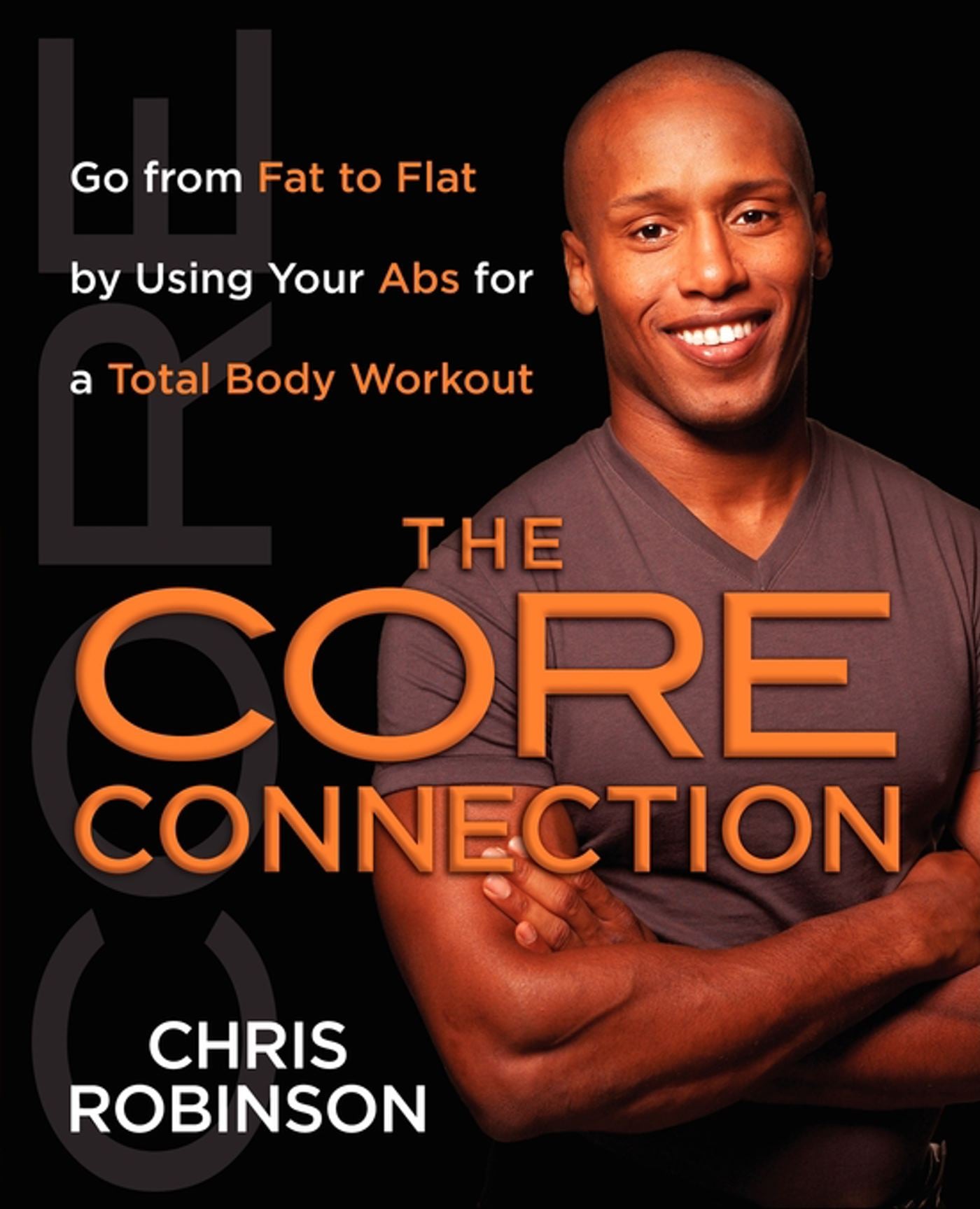 Core Connection: Go from Fat to Flat by Using Your Abs for a Total