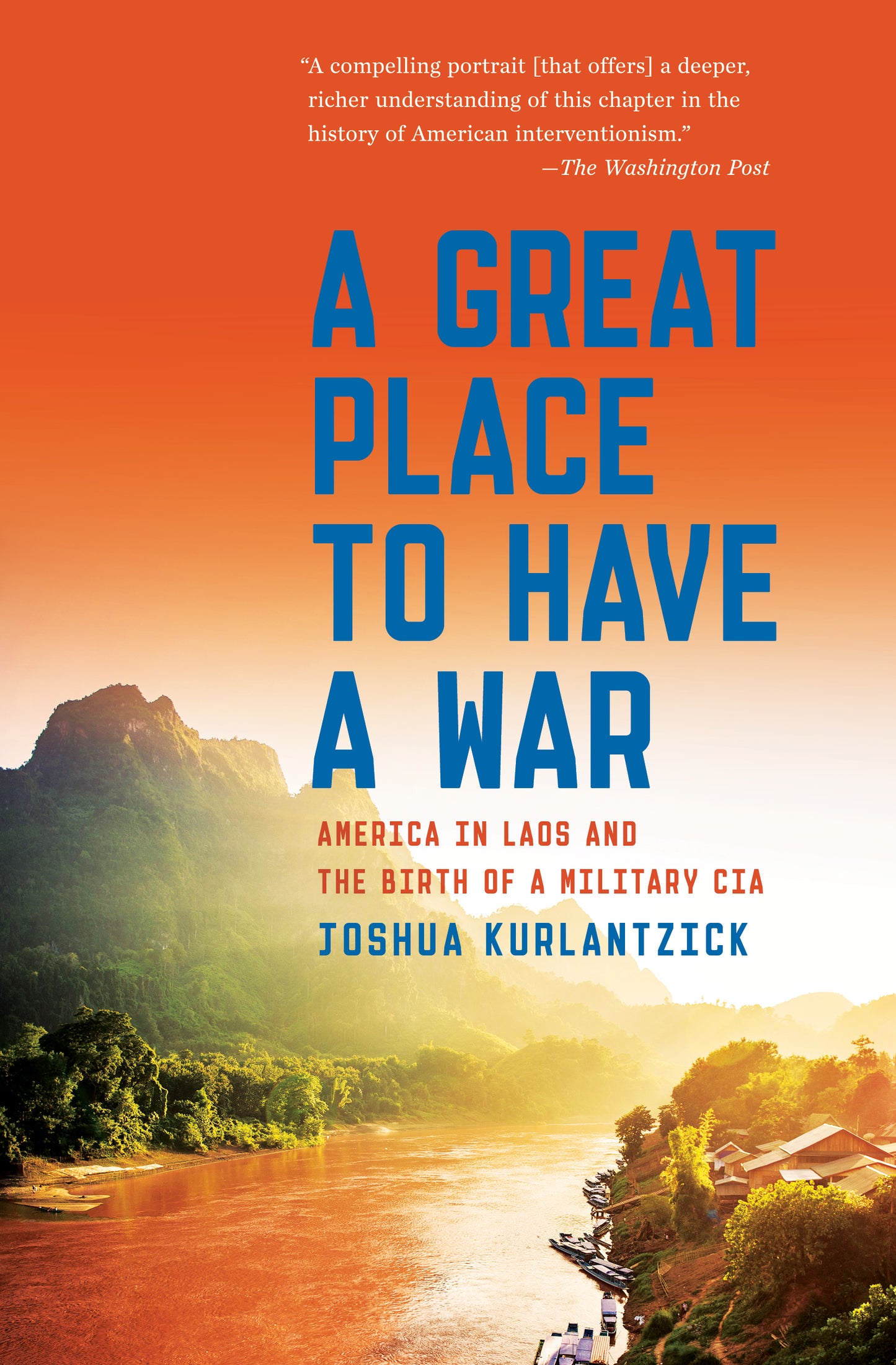 Great Place to Have a War: America in Laos and the Birth of a Military CIA