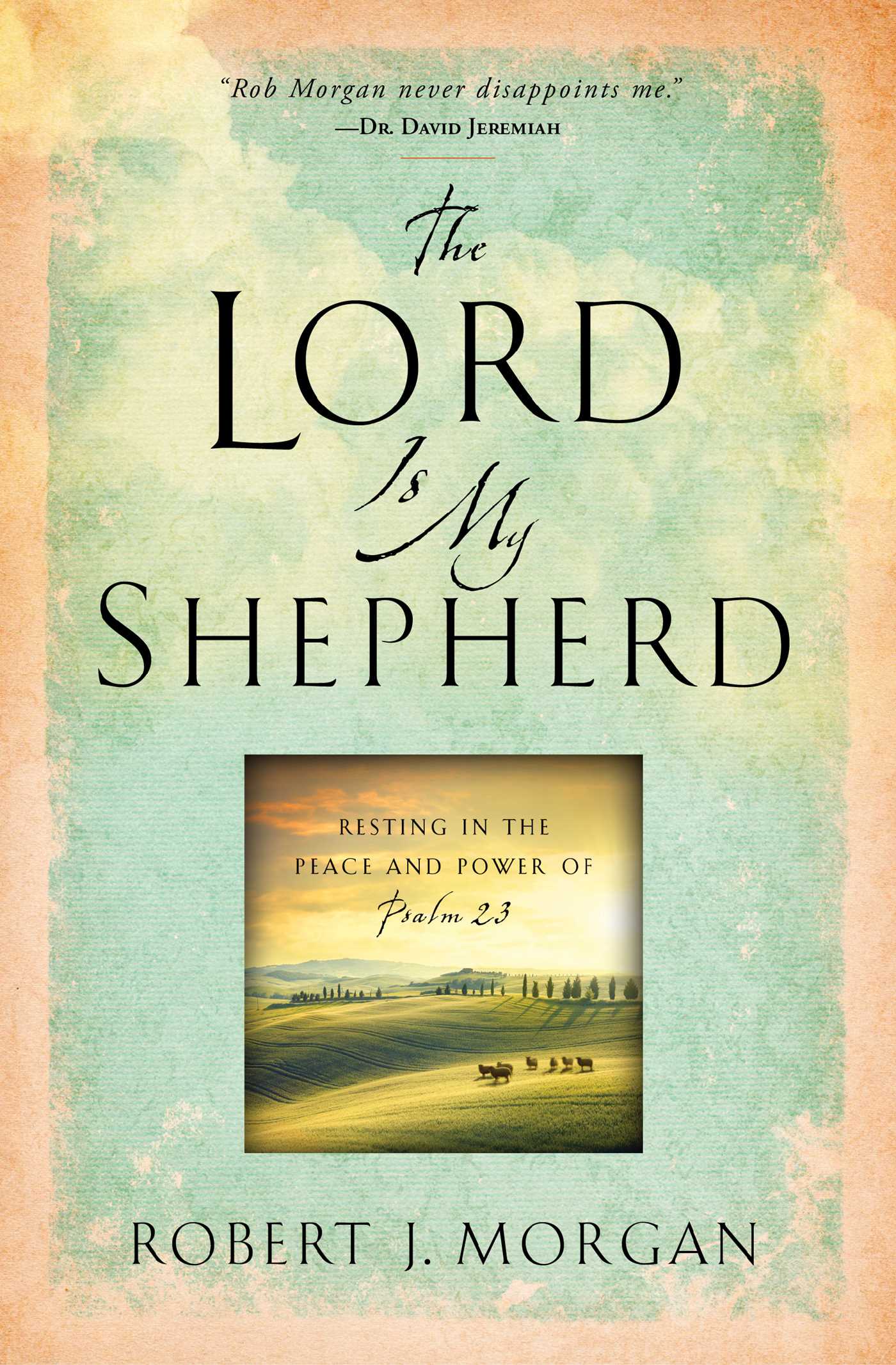 Lord Is My Shepherd: Resting in the Peace and Power of Psalm 23