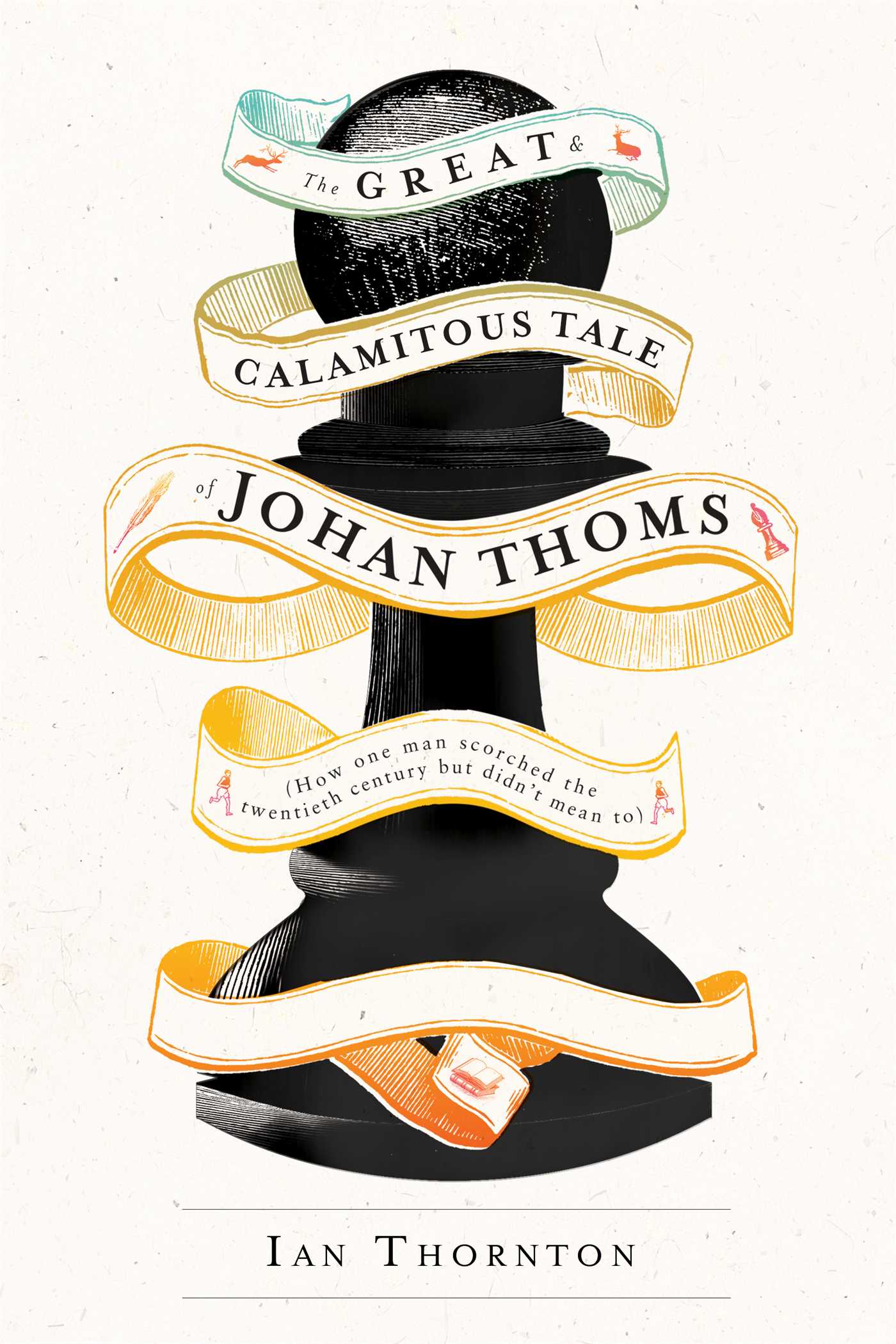 Great & Calamitous Tale of Johan Thoms: How One Man Scorched the Twentieth Century But Didn't Mean To