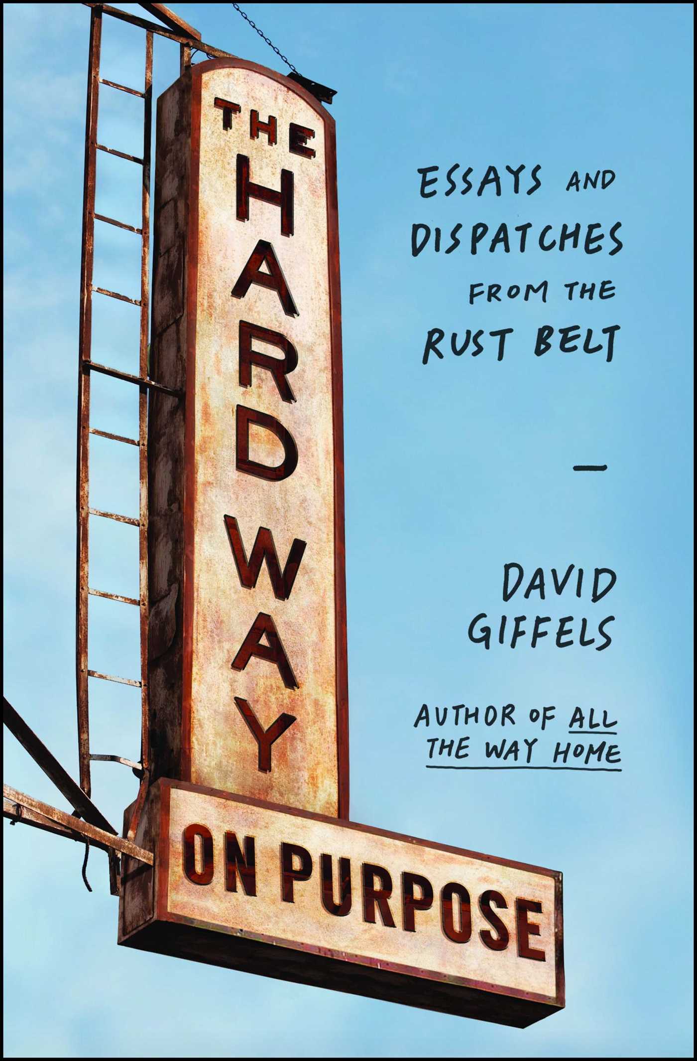 Hard Way on Purpose: Essays and Dispatches from the Rust Belt