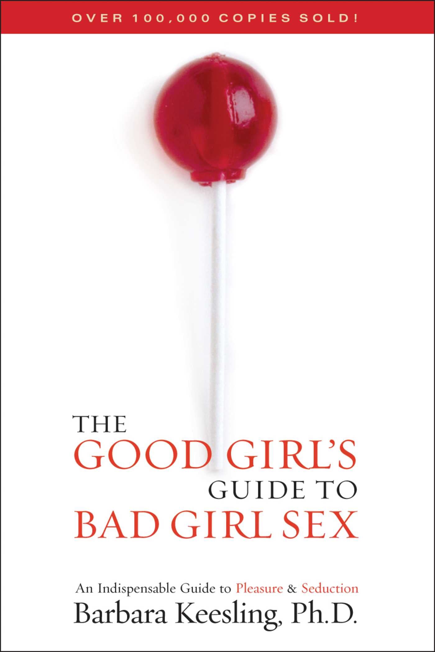 Good Girl's Guide to Bad Girl Sex: An Indispensable Guide to Pleasure & Seduction