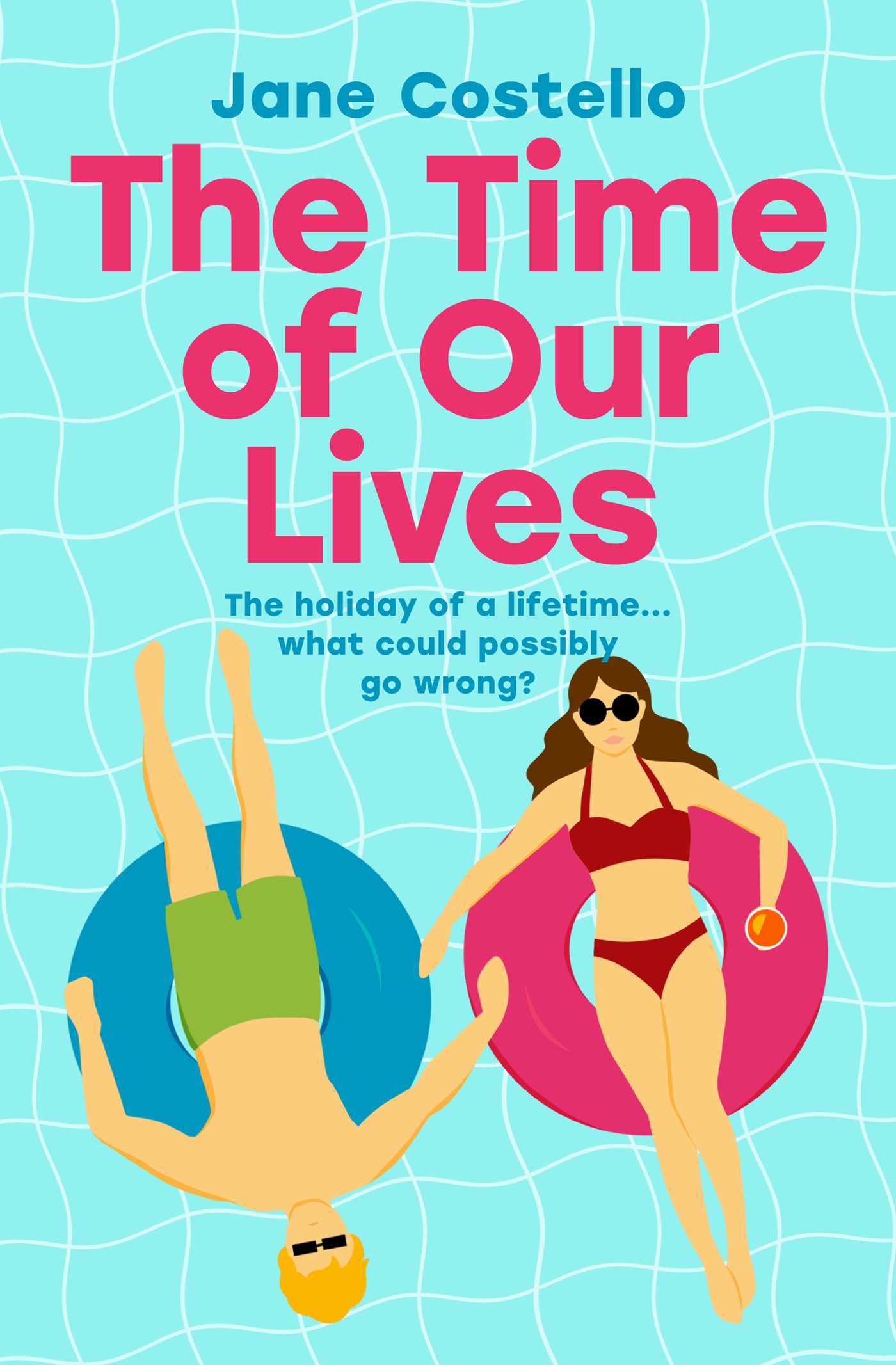Time of Our Lives: 'Funny, sexy and moving - a hilarious holiday romp with a heart. I loved it' SOPHIE KINSELLA