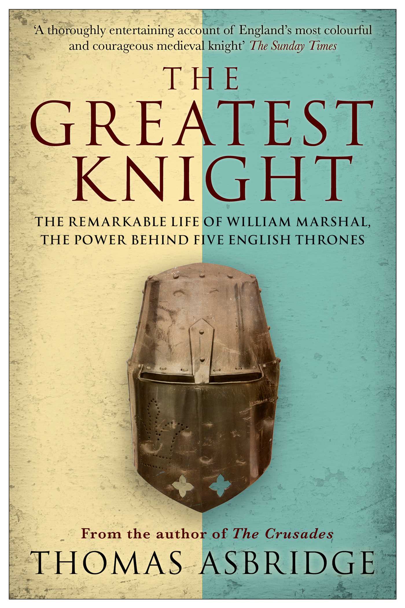 Greatest Knight: The Remarkable Life of William Marshal, the Power behind Five English Thrones