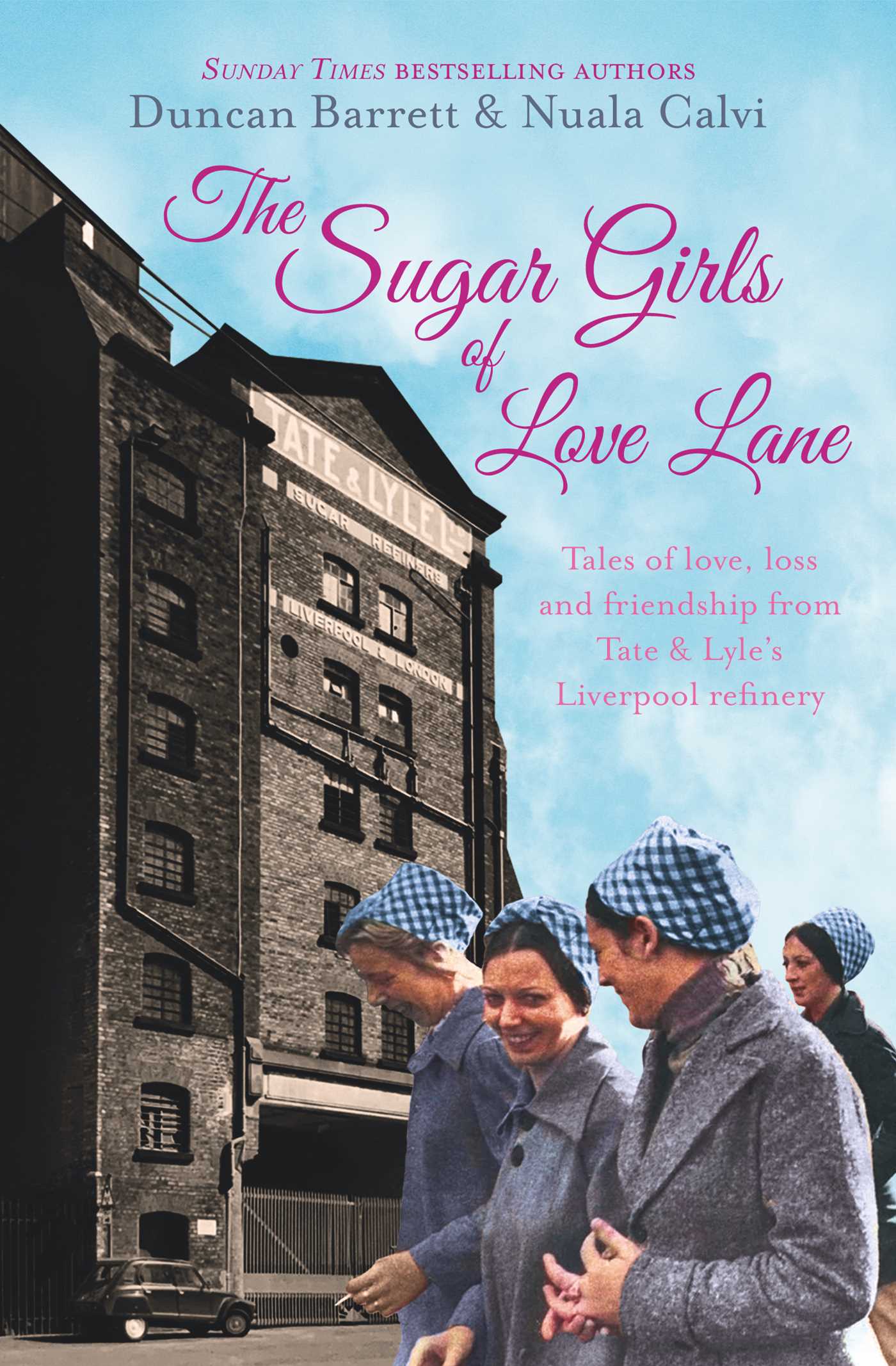 Sugar Girls of Love Lane: Tales of Love, Loss and Friendship from Tate & Lyle's Liverpool Refinery