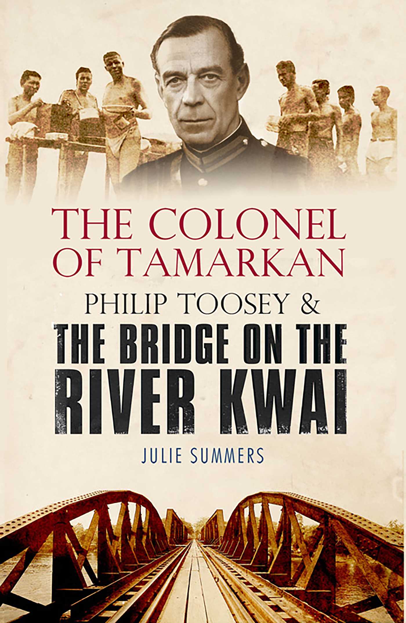 Colonel of Tamarkan: Philip Toosey and the Bridge on the River Kwai