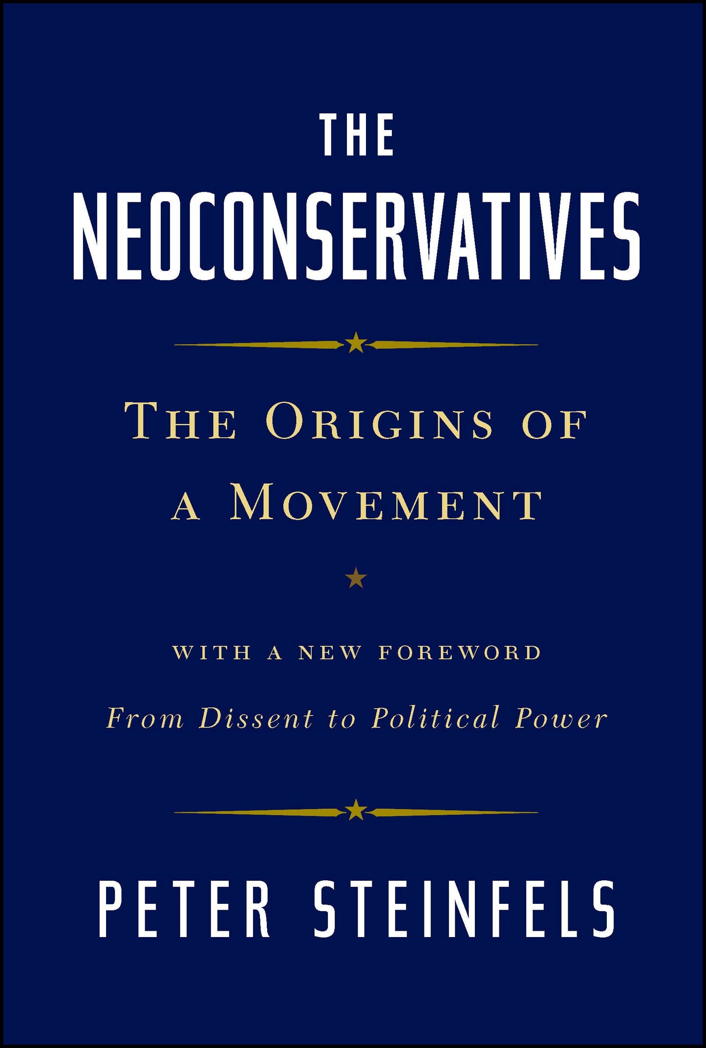 Neoconservatives: The Origins of a Movement: With a New Foreword, From Dissent to Political Power