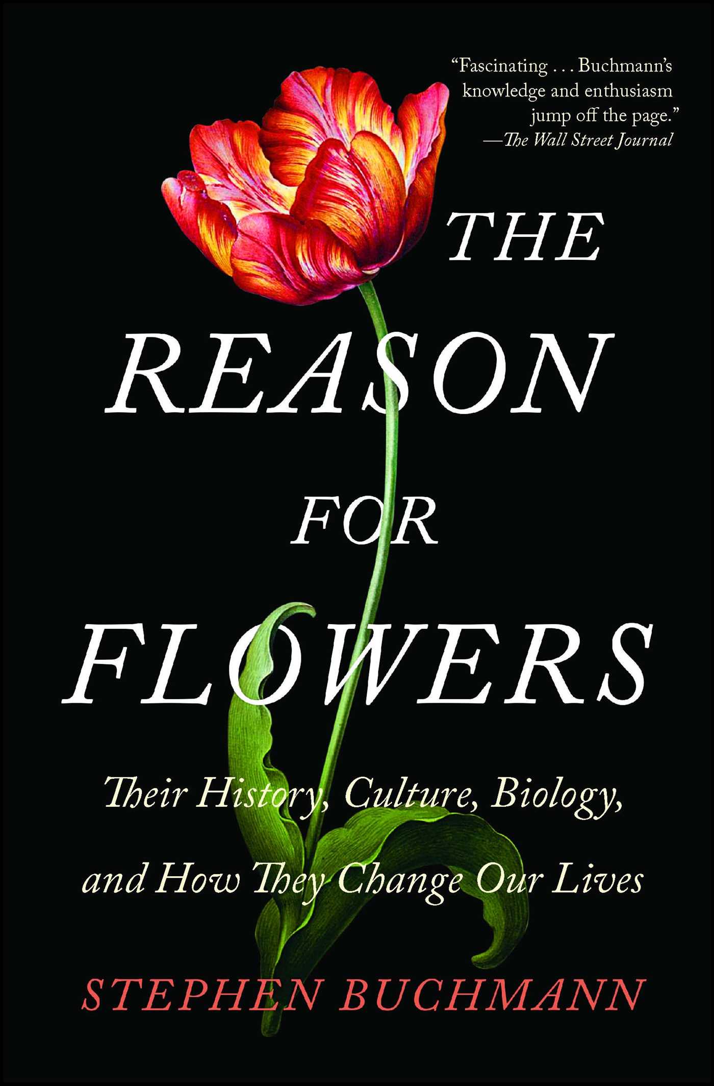 Reason for Flowers: Their History, Culture, Biology, and How They Change Our Lives