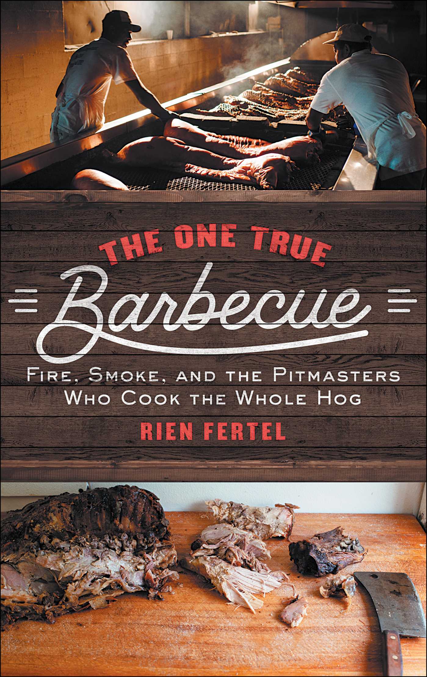 One True Barbecue: Fire, Smoke, and the Pitmasters Who Cook the Whole Hog