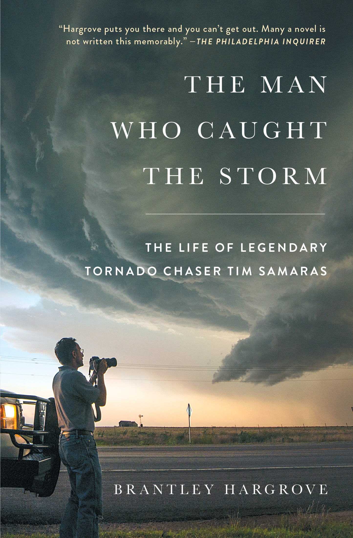 Man Who Caught the Storm: The Life of Legendary Tornado Chaser Tim Samaras