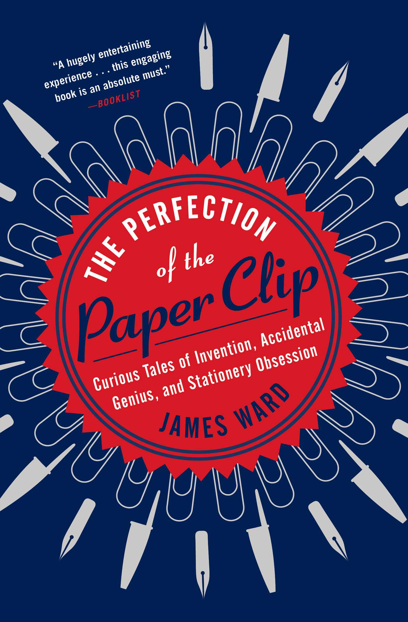 Perfection of the Paper Clip: Curious Tales of Invention, Accidental Genius, and Stationery Obsession