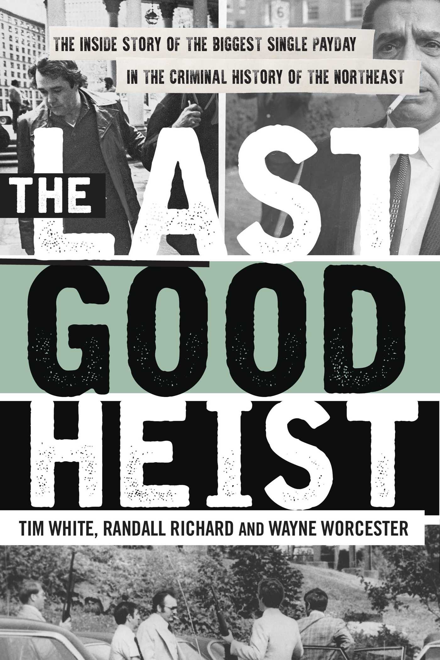 Last Good Heist: The Inside Story of The Biggest Single Payday in the Criminal History of the Northeast