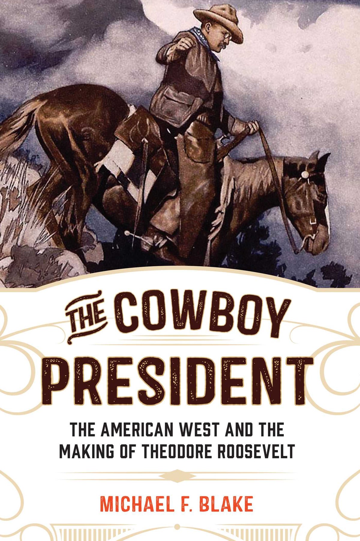 Cowboy President: The American West and the Making of Theodore Roosevelt