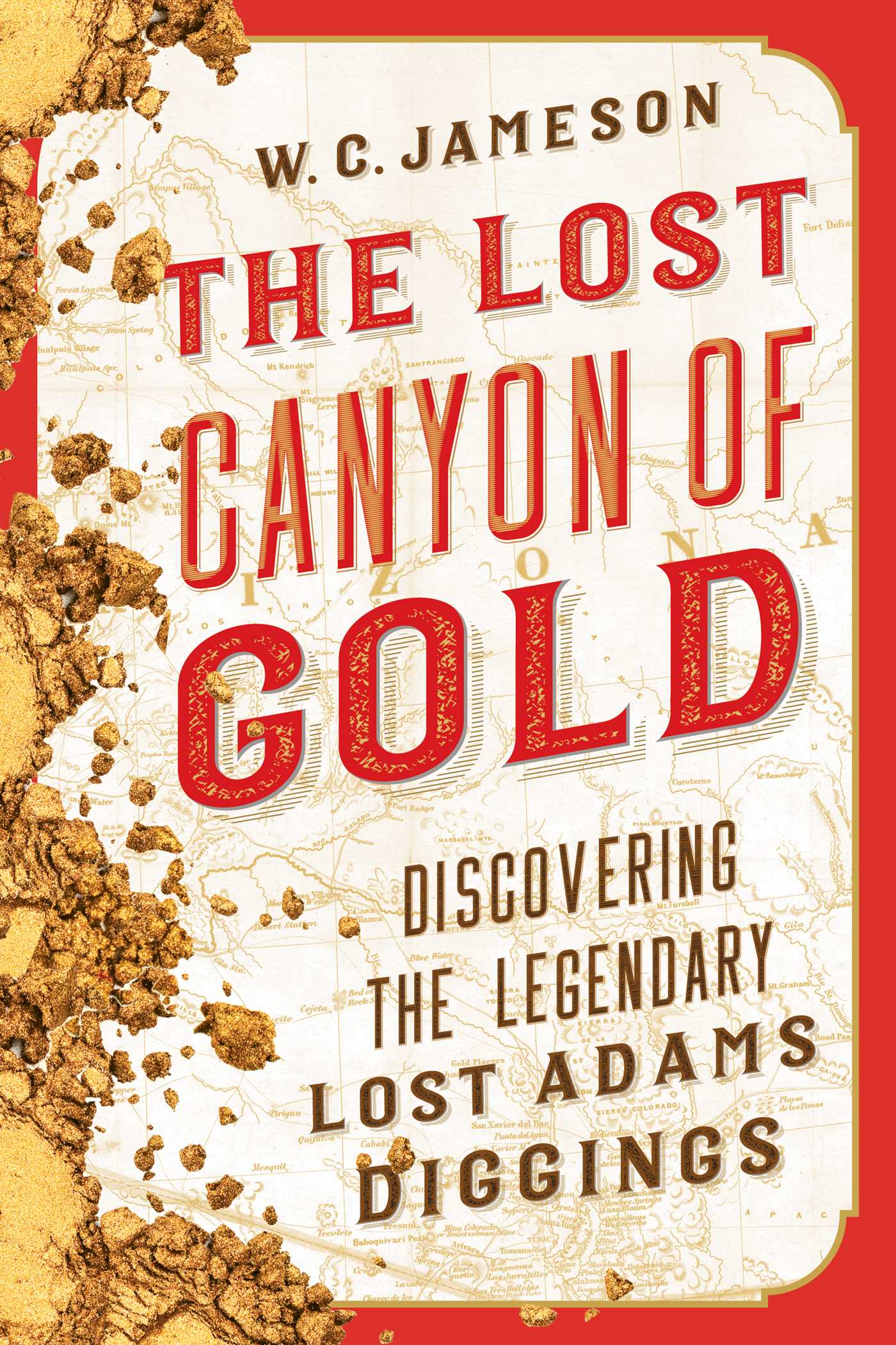 Lost Canyon of Gold: The Discovery of the Legendary Lost Adams Diggings