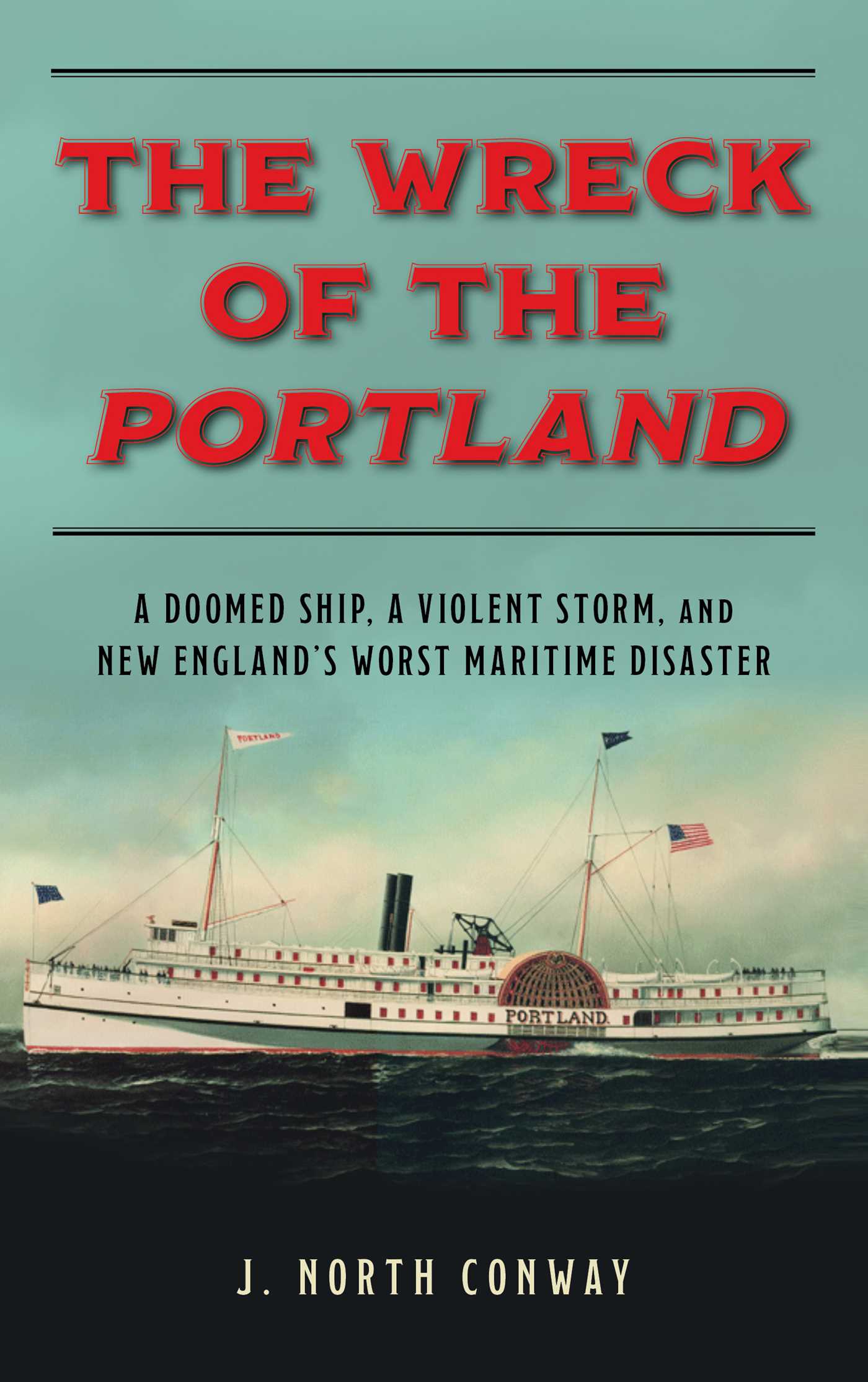 Wreck of the Portland: A Doomed Ship, a Violent Storm, and New England's Worst Maritime Disaster