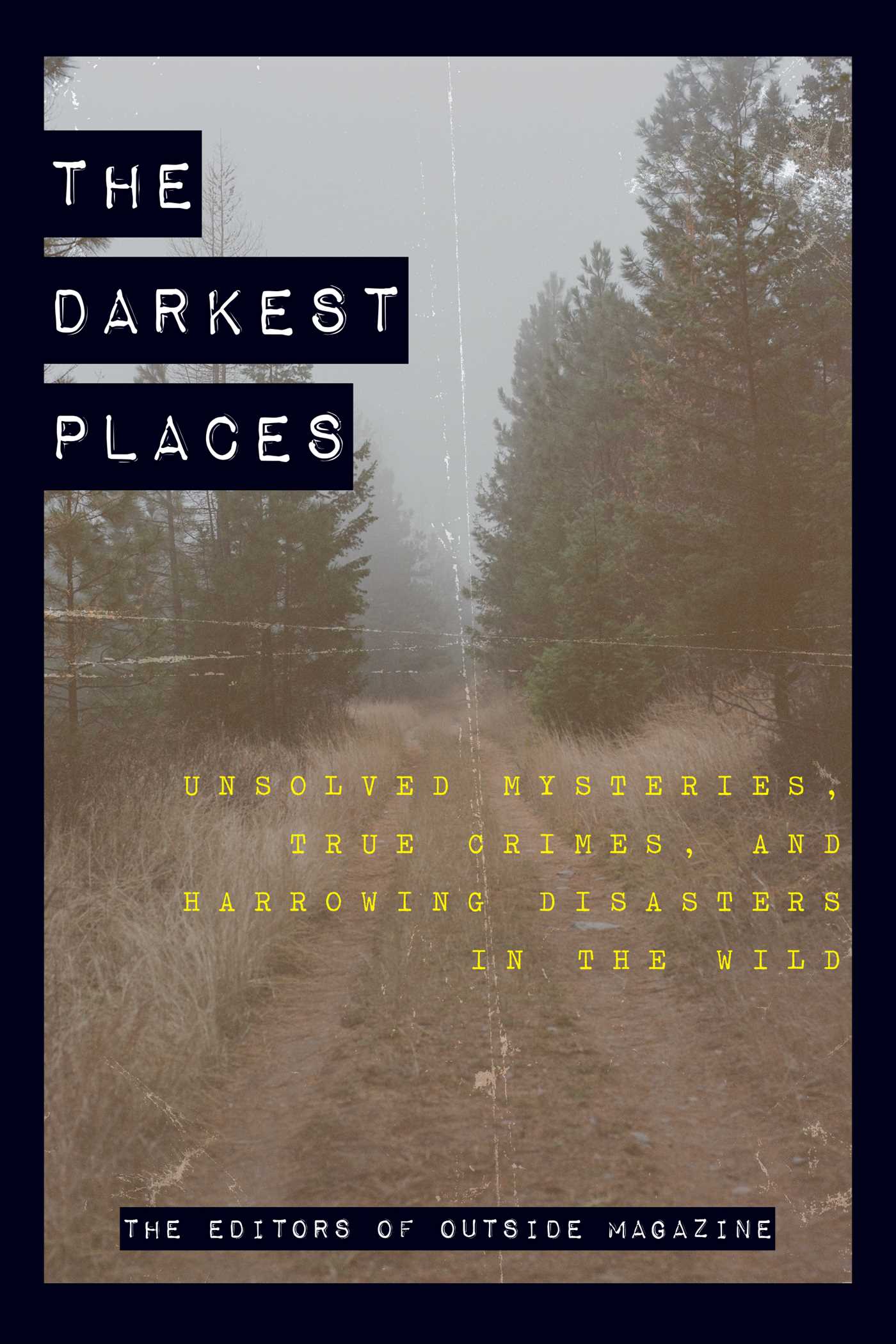 Darkest Places: Unsolved Mysteries, True Crimes, and Harrowing Disasters in the Wild
