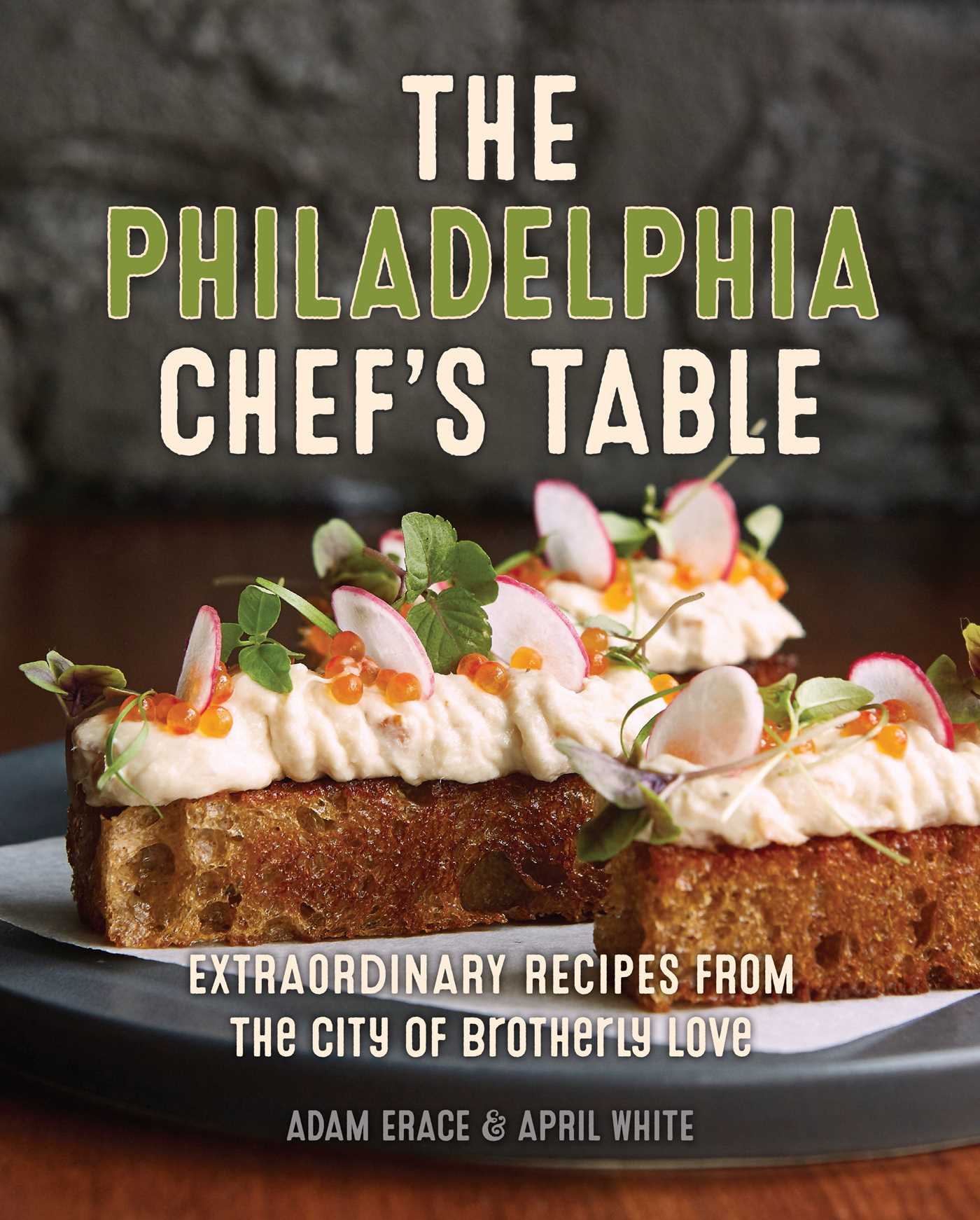Philadelphia Chef's Table: Extraordinary Recipes From The City of Brotherly Love