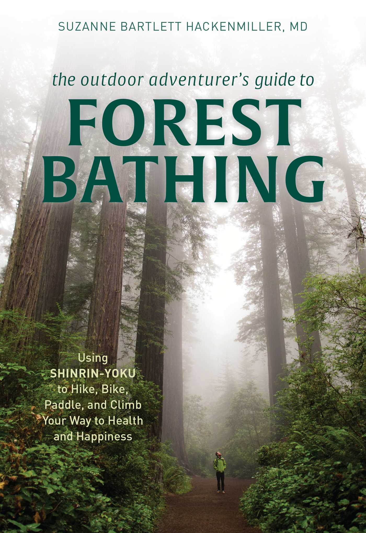 Outdoor Adventurer's Guide to Forest Bathing: Using Shinrin-Yoku to Hike, Bike, Paddle, and Climb Your Way to Health and Happiness