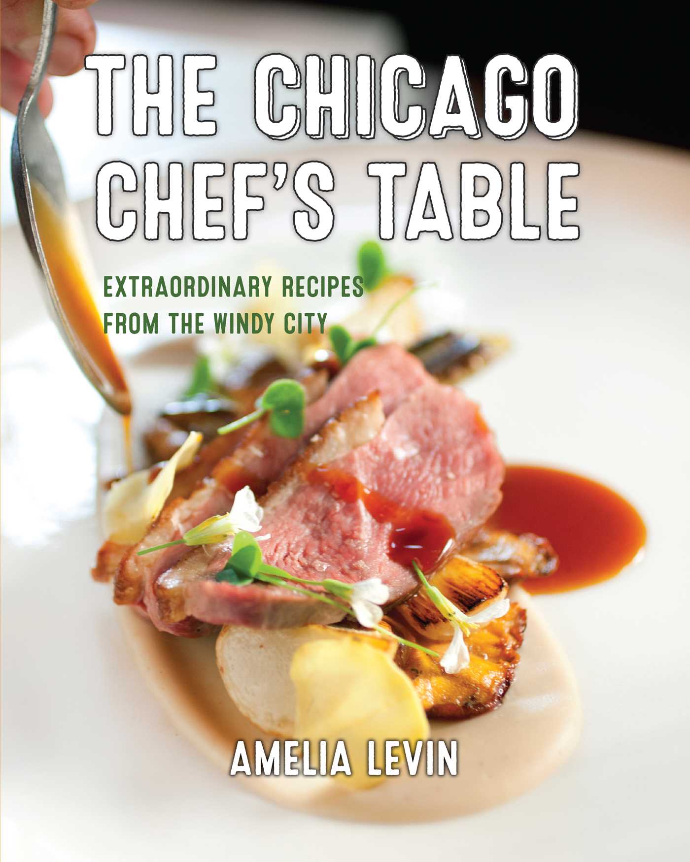 Chicago Chef's Table: Extraordinary Recipes from the Windy City