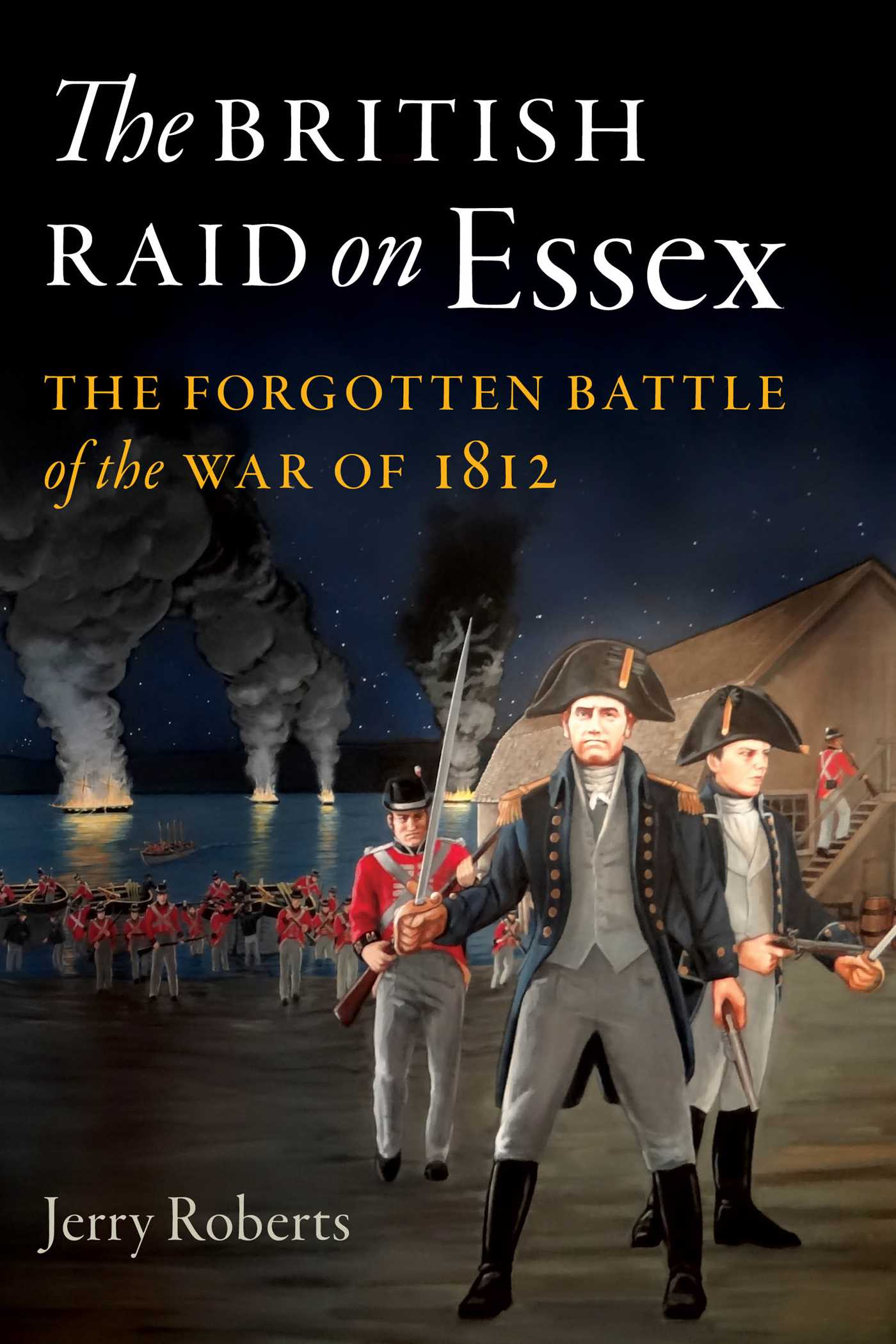 British Raid on Essex: The Forgotten Battle of the War of 1812