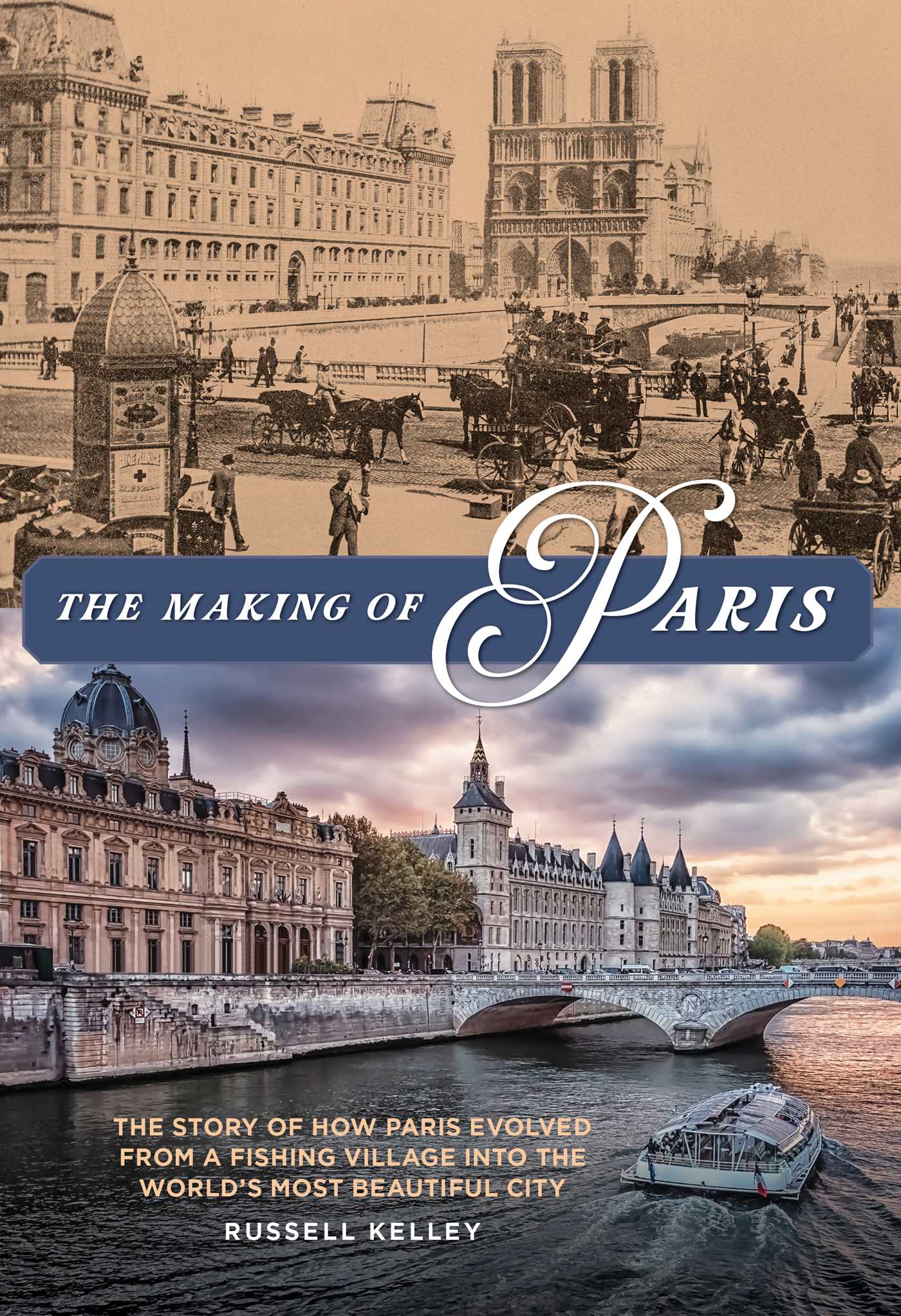 Making of Paris: The Story of How Paris Evolved from a Fishing Village into the World's Most Beautiful City