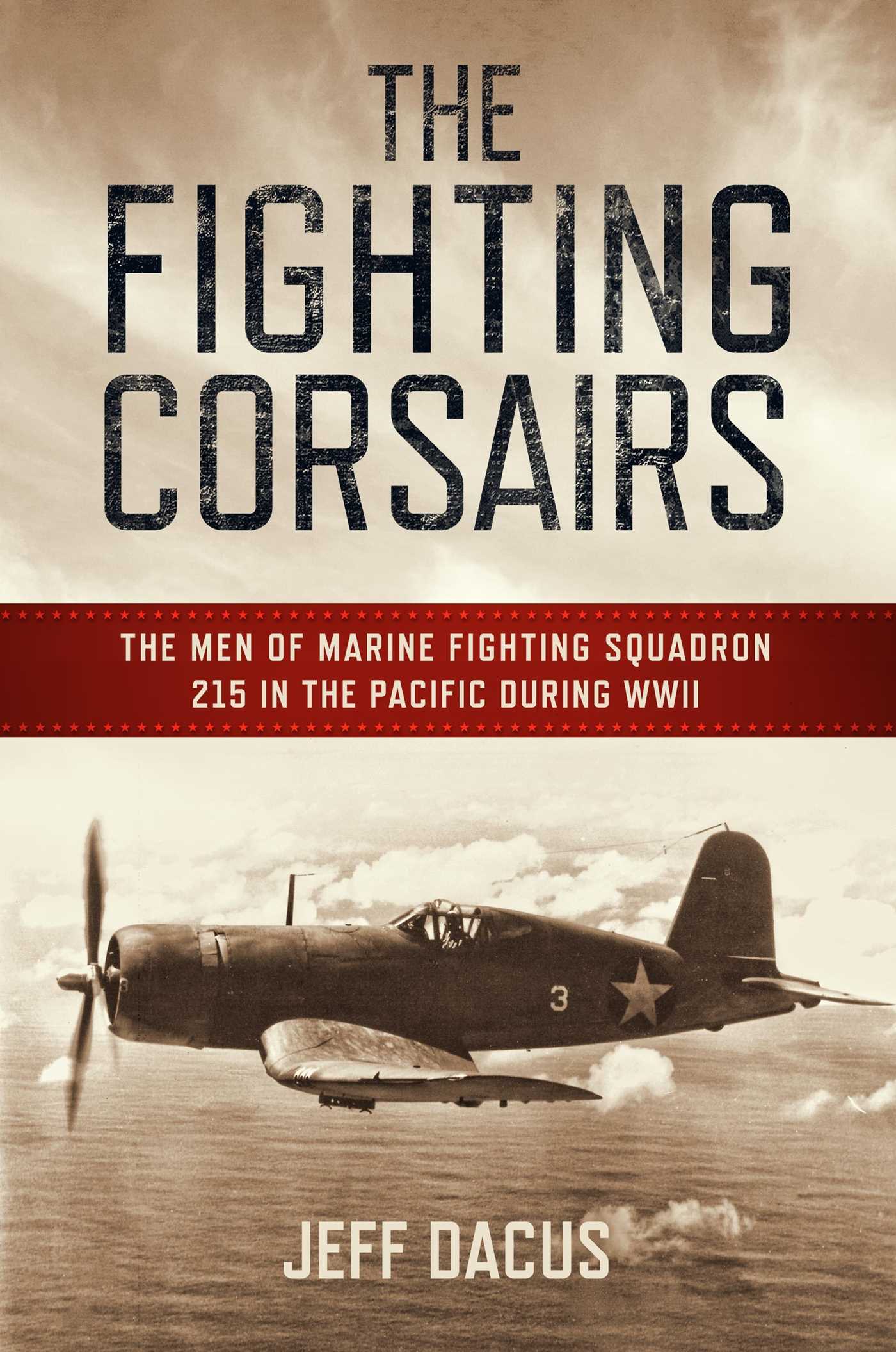 Fighting Corsairs: The Men of Marine Fighting Squadron 215 in the Pacific during WWII