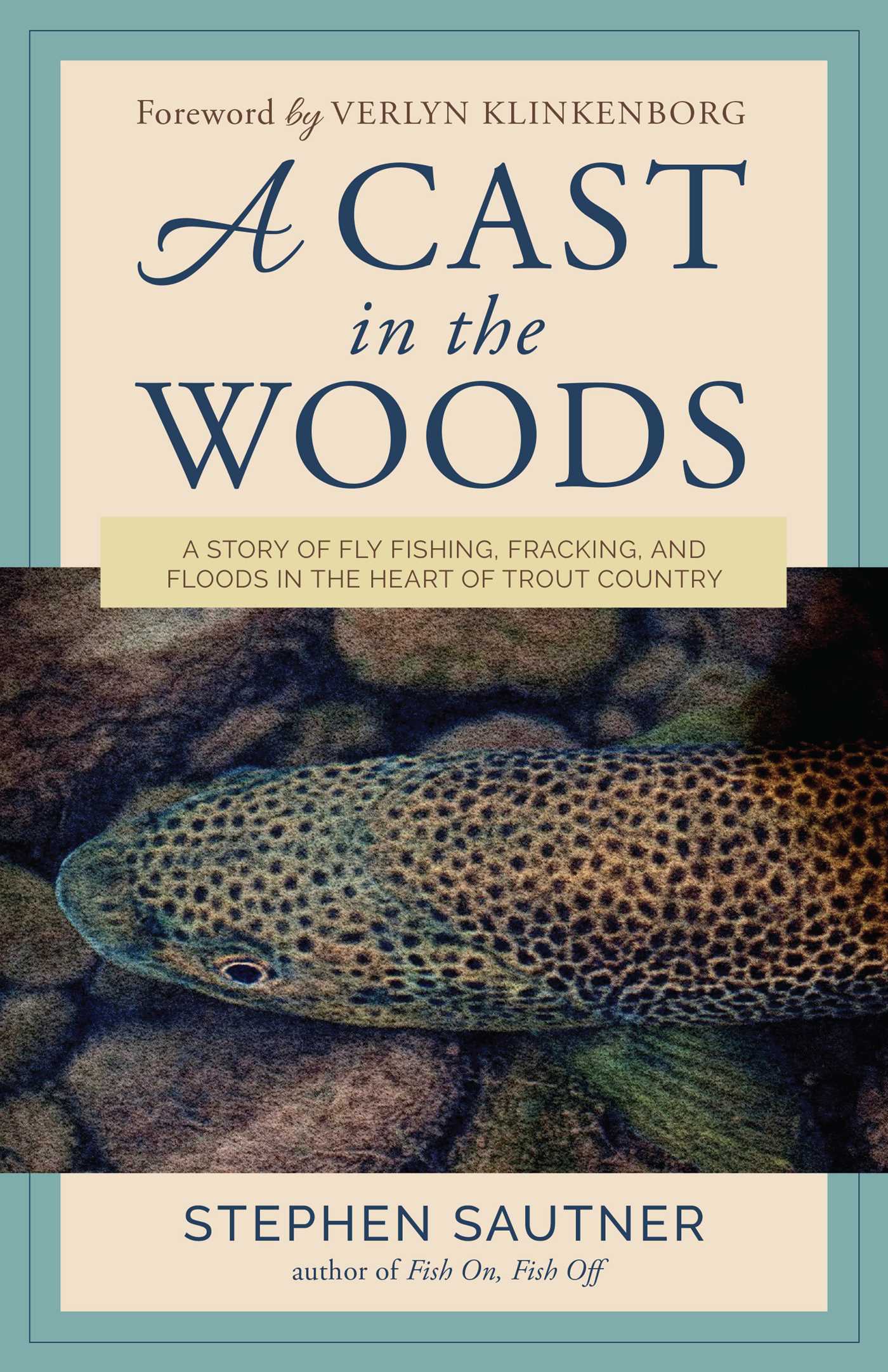 Cast in the Woods: A Story of Fly Fishing, Fracking, and Floods in the Heart of Trout Country