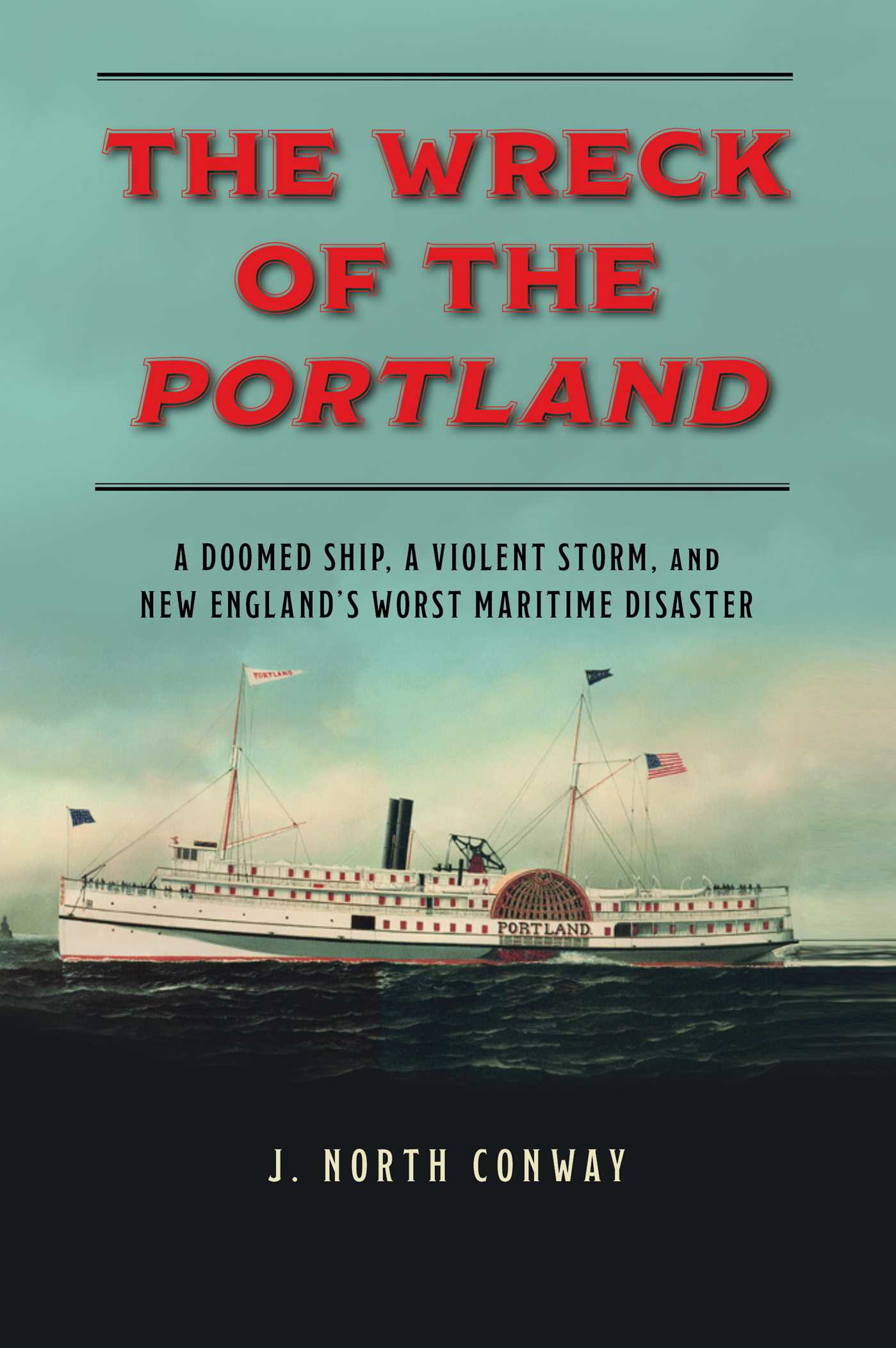 Wreck of the Portland: A Doomed Ship, a Violent Storm, and New England's Worst Maritime Disaster