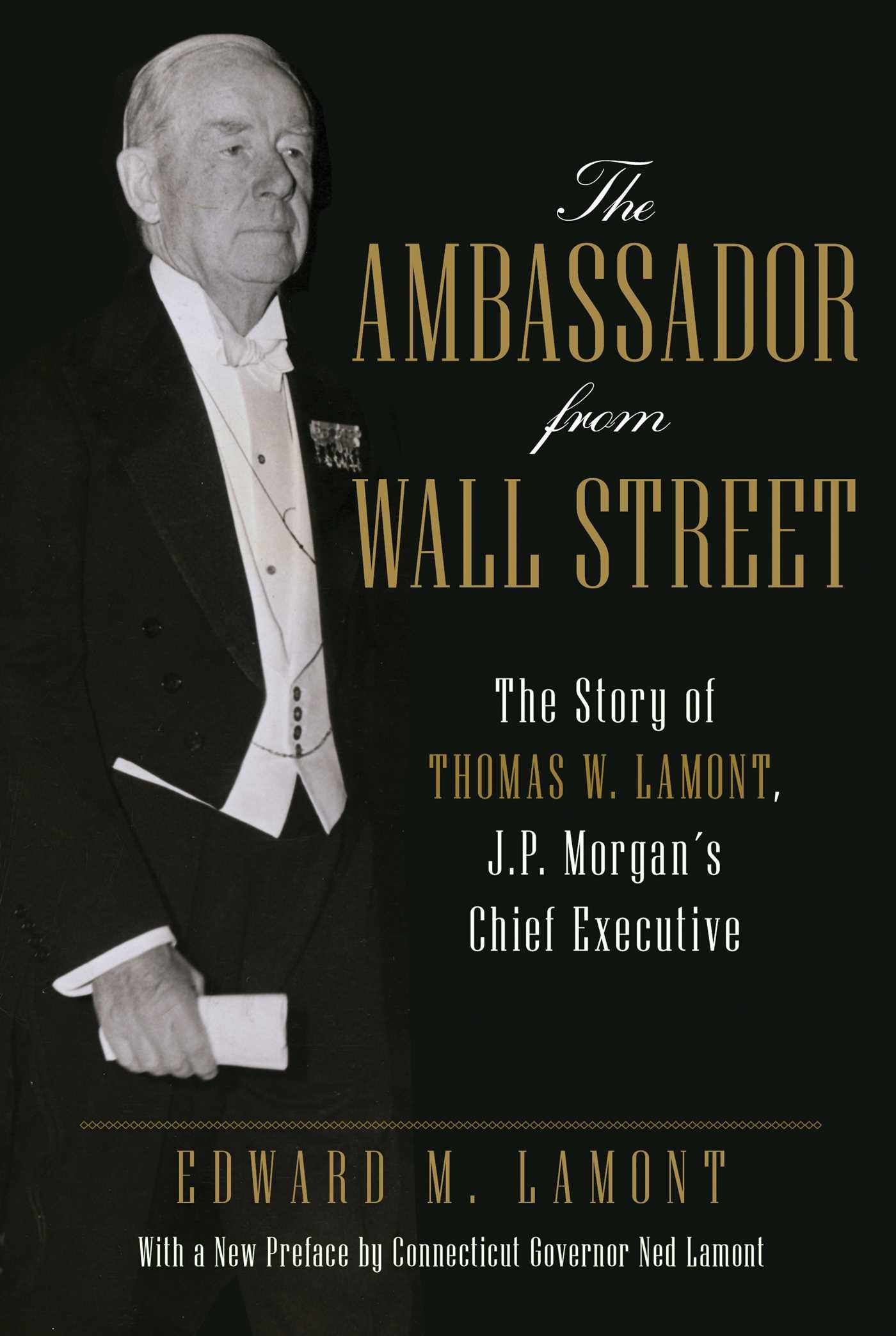 Ambassador from Wall Street: The Story of Thomas W. Lamont, J.P. Morgan's Chief Executive