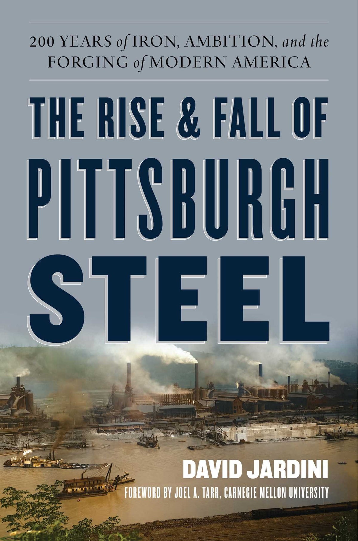 Rise and Fall of Pittsburgh Steel: 200 Years of Iron, Ambition, and the Forging of Modern America