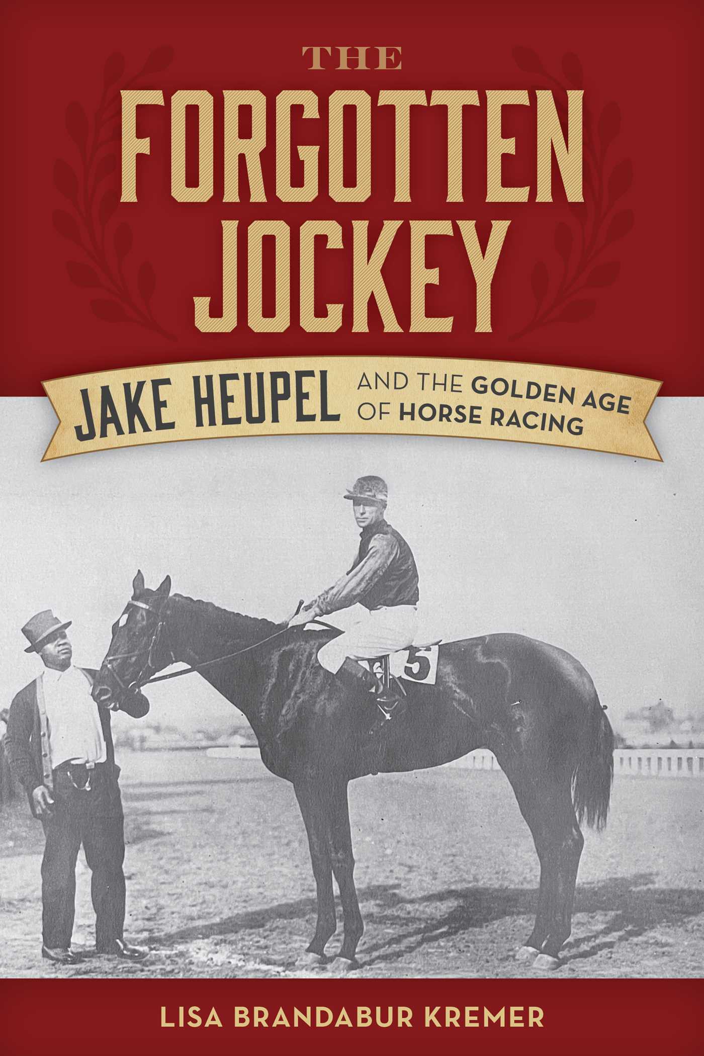 Forgotten Jockey: Jake Heupel and the Golden Age of Horse Racing