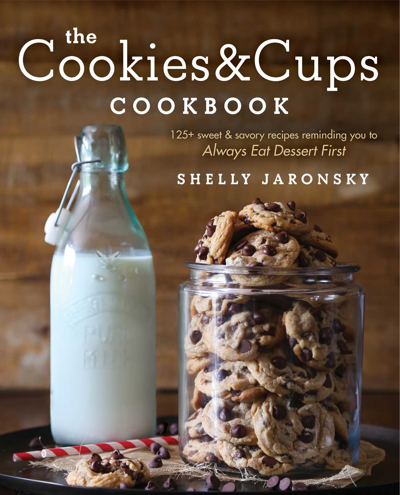 Cookies & Cups Cookbook: 125+ sweet & savory recipes reminding you to Always Eat Dessert First