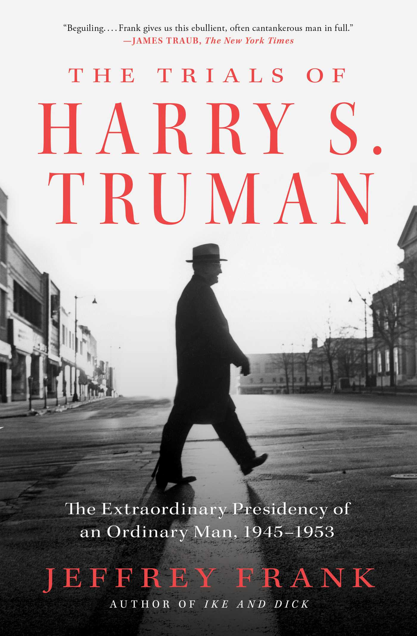 Trials of Harry S. Truman: The Extraordinary Presidency of an Ordinary Man, 1945-1953