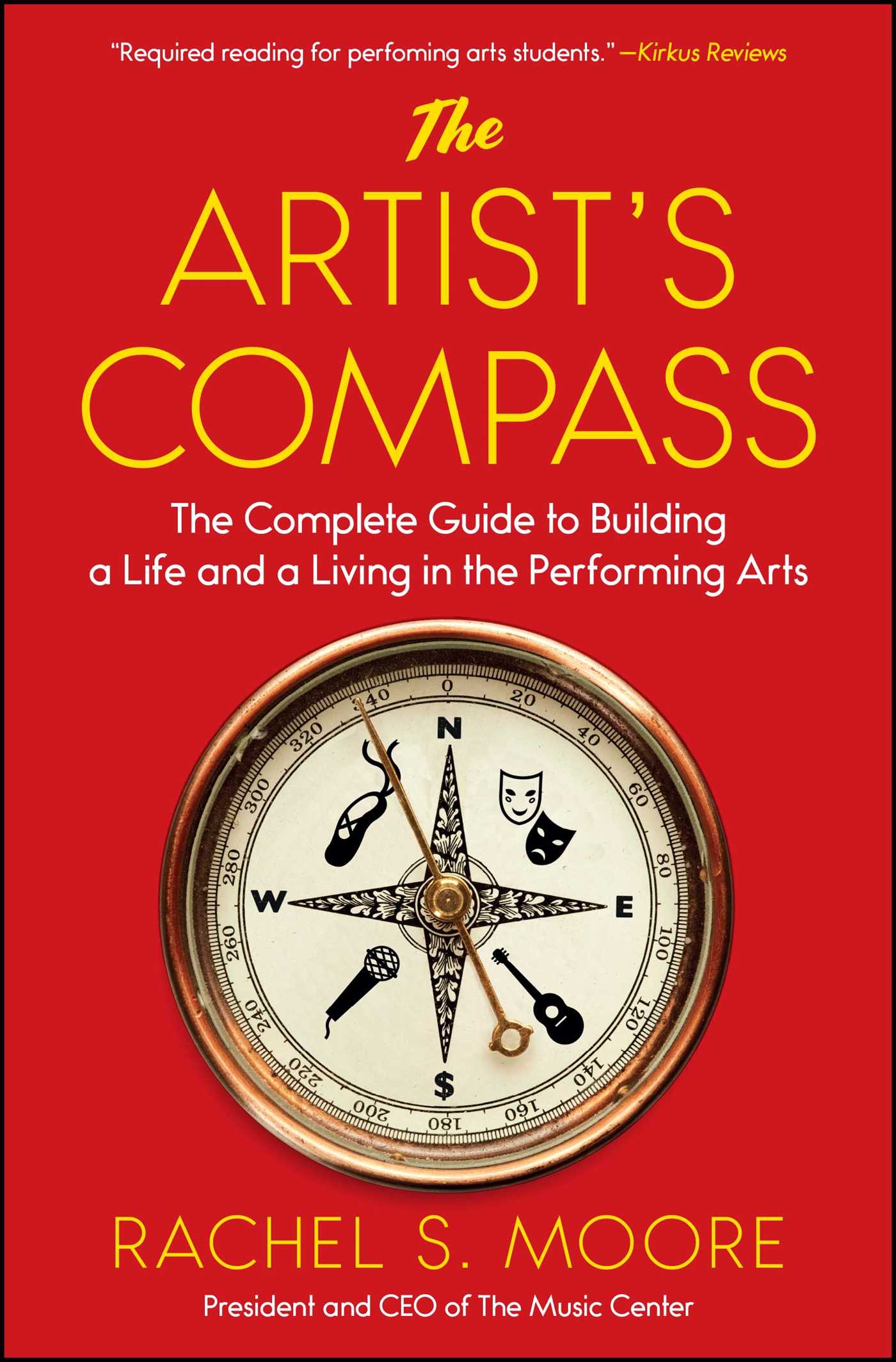 Artist's Compass: The Complete Guide to Building a Life and a Living in the Performing Arts