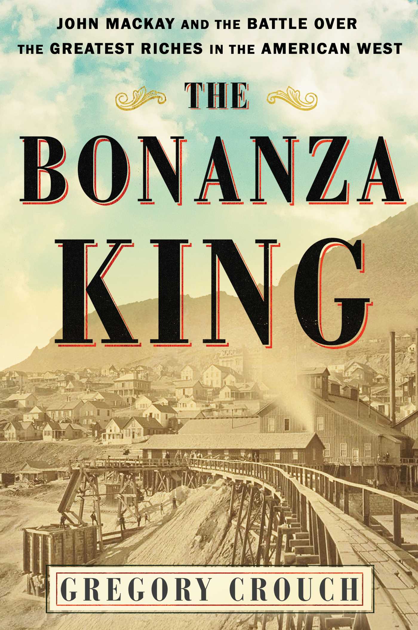 Bonanza King: John Mackay and the Battle over the Greatest Riches in the American West