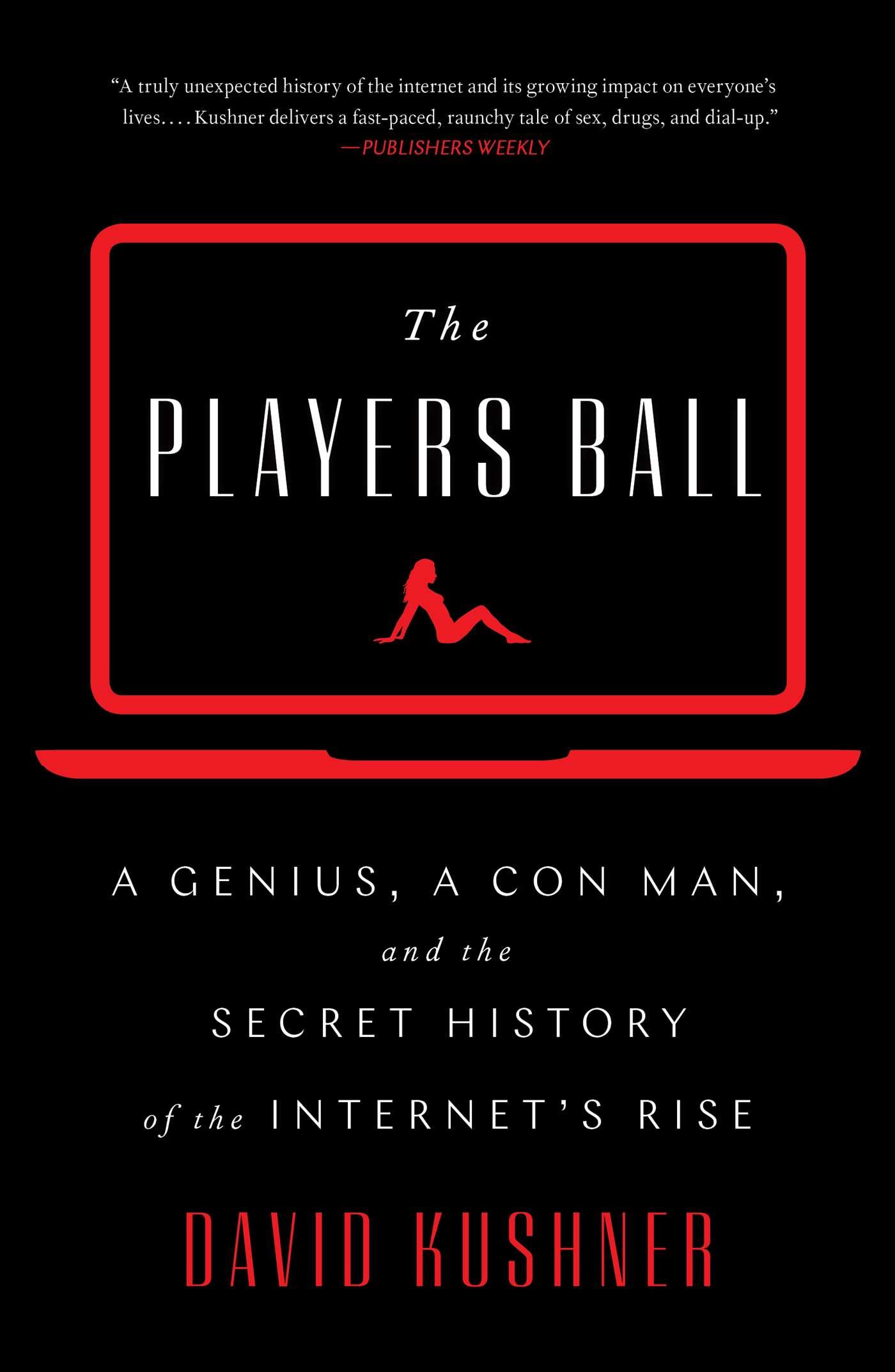 Players Ball: A Genius, a Con Man, and the Secret History of the Internet's Rise