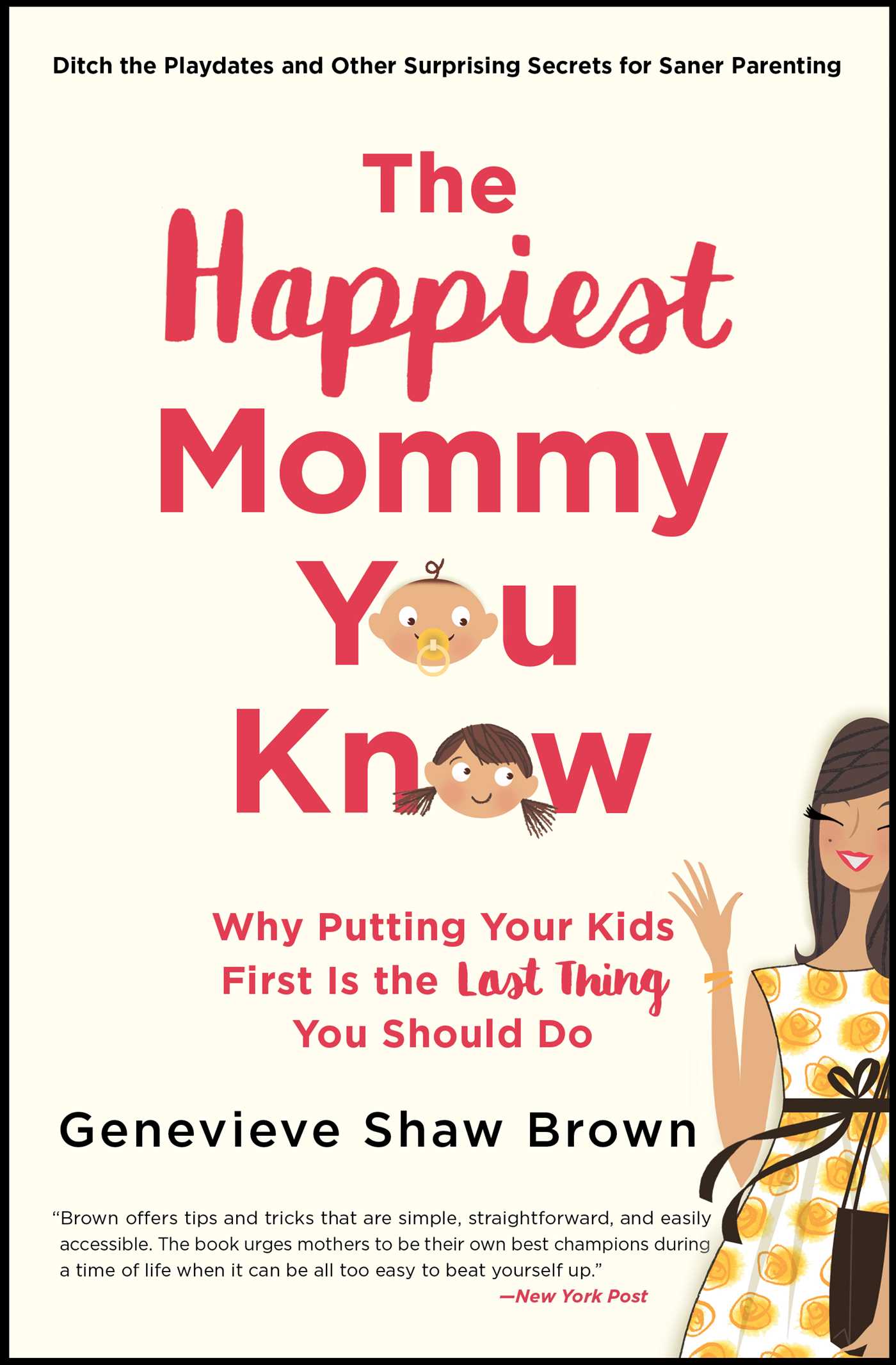 Happiest Mommy You Know: Why Putting Your Kids First Is the LAST Thing You Should Do