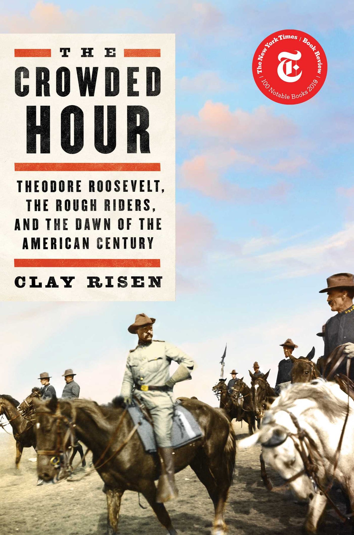 Crowded Hour: Theodore Roosevelt, the Rough Riders, and the Dawn of the American Century